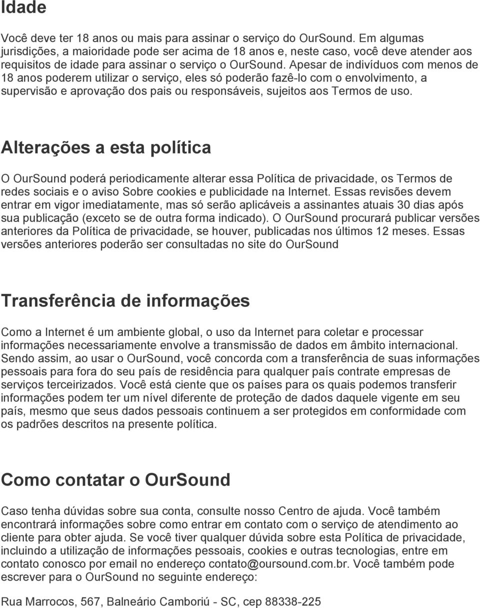 Apesar de indivíduos com menos de 18 anos poderem utilizar o serviço, eles só poderão fazê lo com o envolvimento, a supervisão e aprovação dos pais ou responsáveis, sujeitos aos Termos de uso.