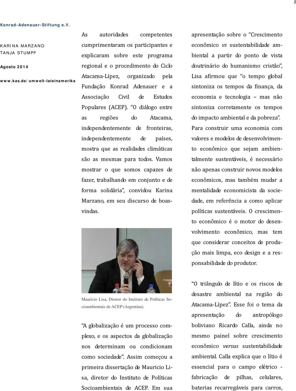 Vamos mostrar o que somos capazes de fazer, trabalhando em conjunto e de forma solidária, convidou Karina Marzano, em seu discurso de boasvindas.