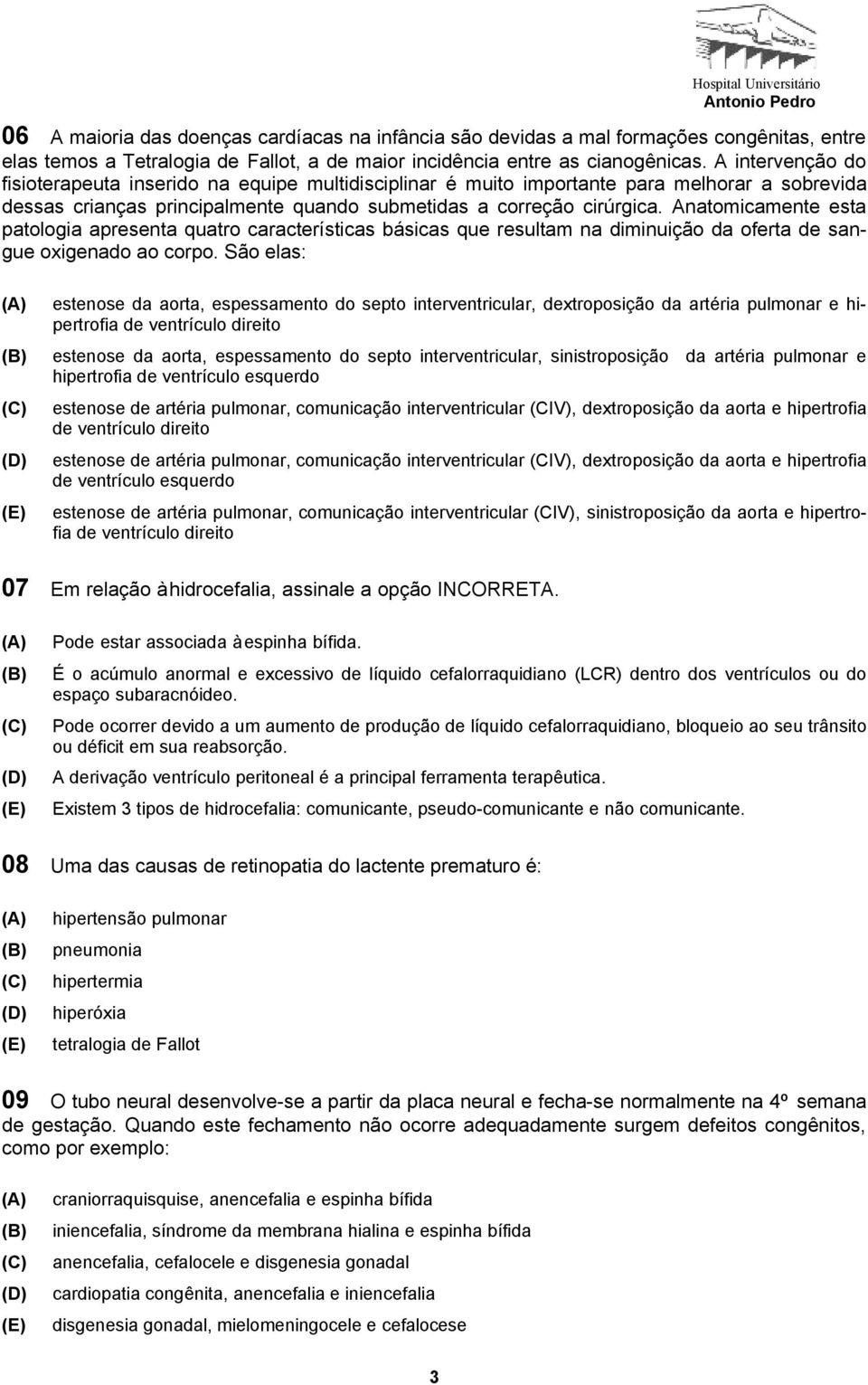 Anatomicamente esta patologia apresenta quatro características básicas que resultam na diminuição da oferta de sangue oxigenado ao corpo.