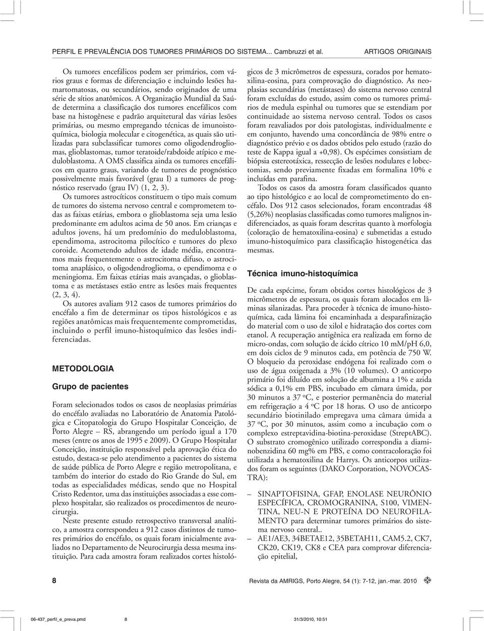 imunoistoquímica, biologia molecular e citogenética, as quais são utilizadas para subclassificar tumores como oligodendrogliomas, glioblastomas, tumor teratoide/rabdoide atípico e meduloblastoma.