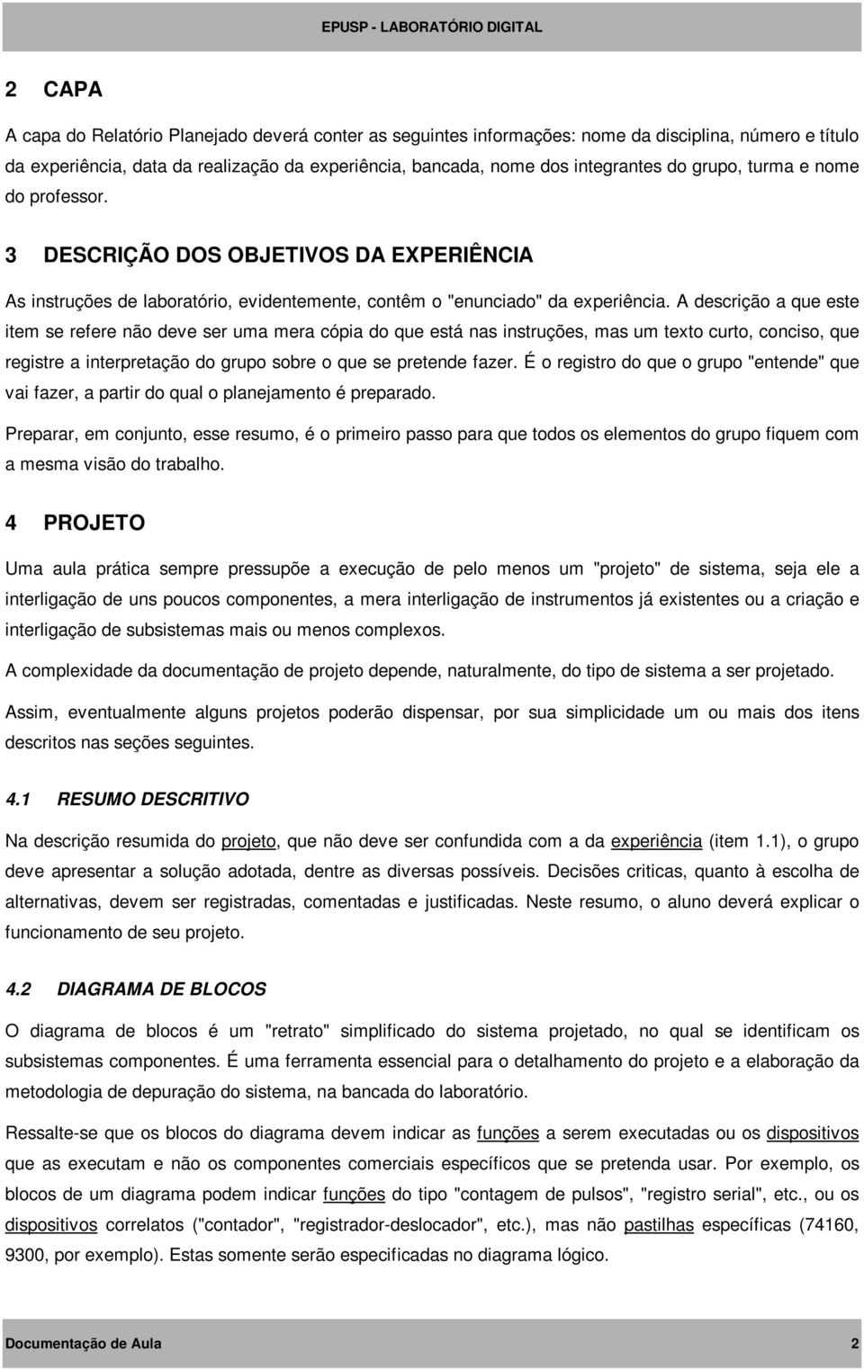 A descrição a que este item se refere não deve ser uma mera cópia do que está nas instruções, mas um texto curto, conciso, que registre a interpretação do grupo sobre o que se pretende fazer.