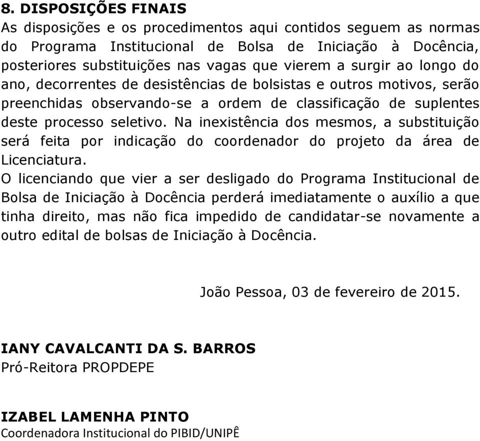 Na inexistência dos mesmos, a substituição será feita por indicação do coordenador do projeto da área de Licenciatura.