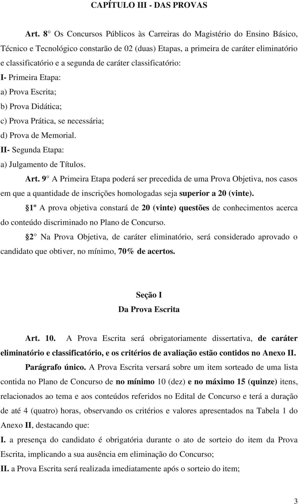 classificatório: I- Primeira Etapa: a) Prova Escrita; b) Prova Didática; c) Prova Prática, se necessária; d) Prova de Memorial. II- Segunda Etapa: a) Julgamento de Títulos. Art.