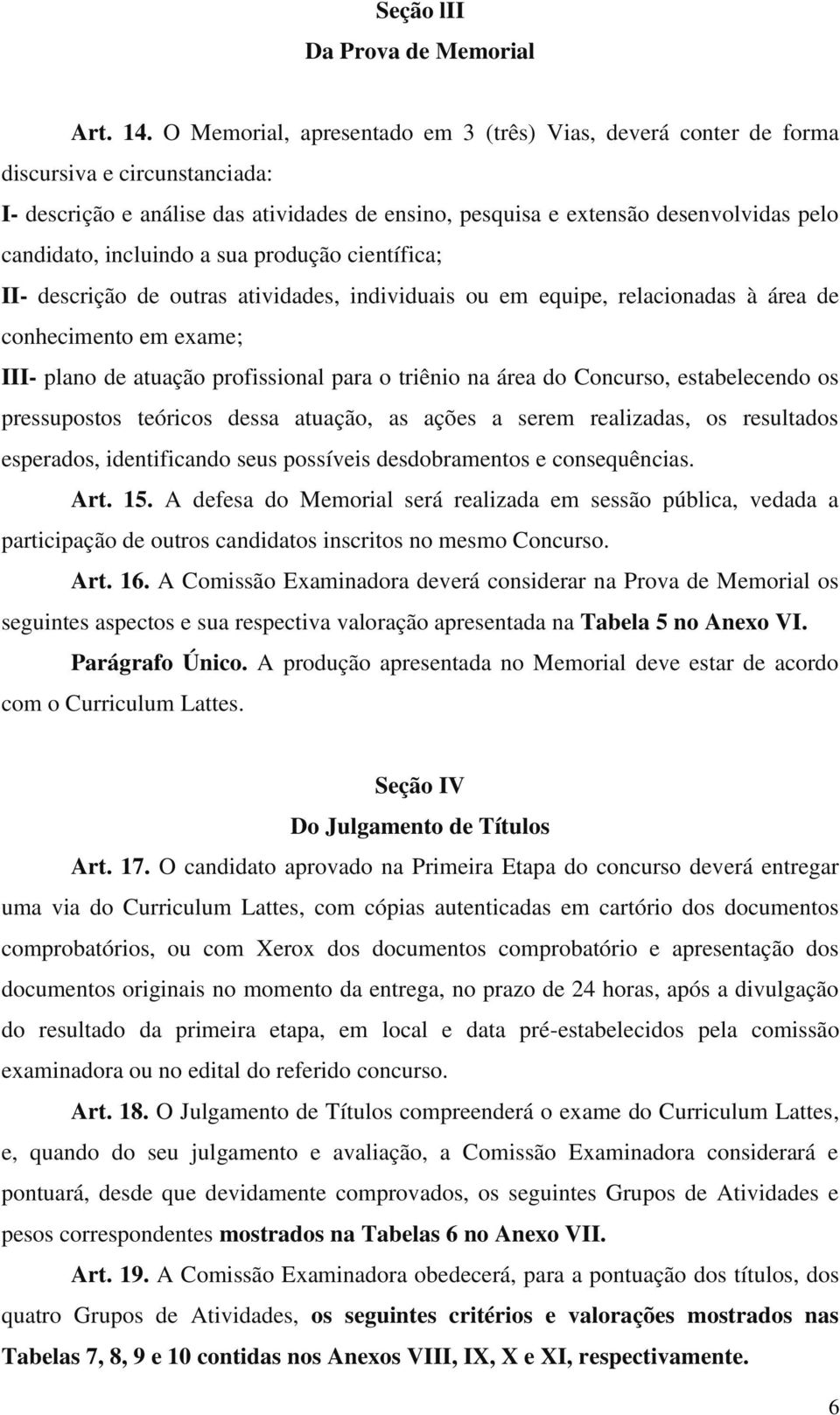 incluindo a sua produção científica; II- descrição de outras atividades, individuais ou em equipe, relacionadas à área de conhecimento em exame; III- plano de atuação profissional para o triênio na