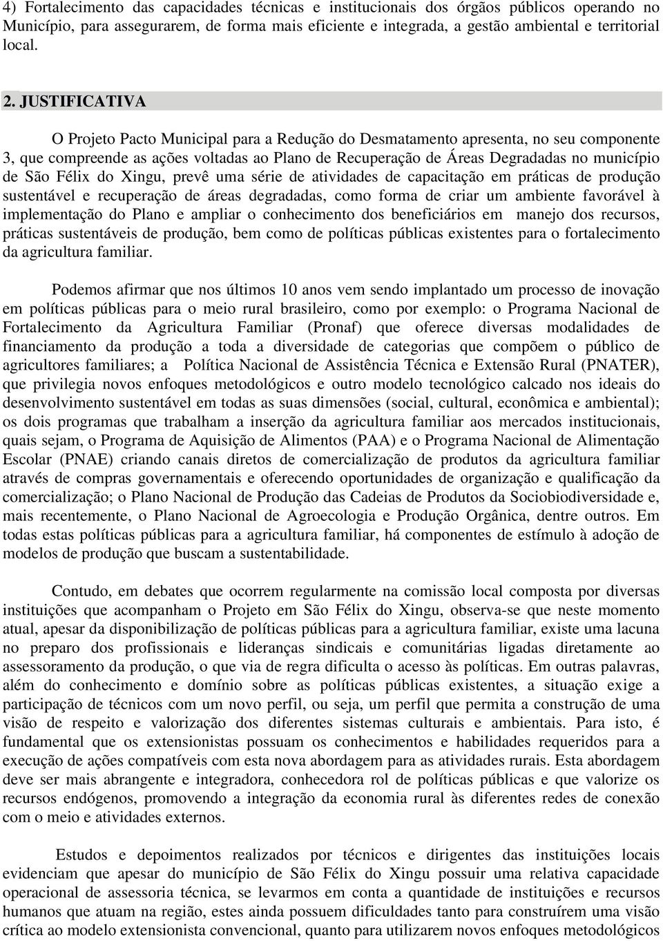 Félix do Xingu, prevê uma série de atividades de capacitação em práticas de produção sustentável e recuperação de áreas degradadas, como forma de criar um ambiente favorável à implementação do Plano