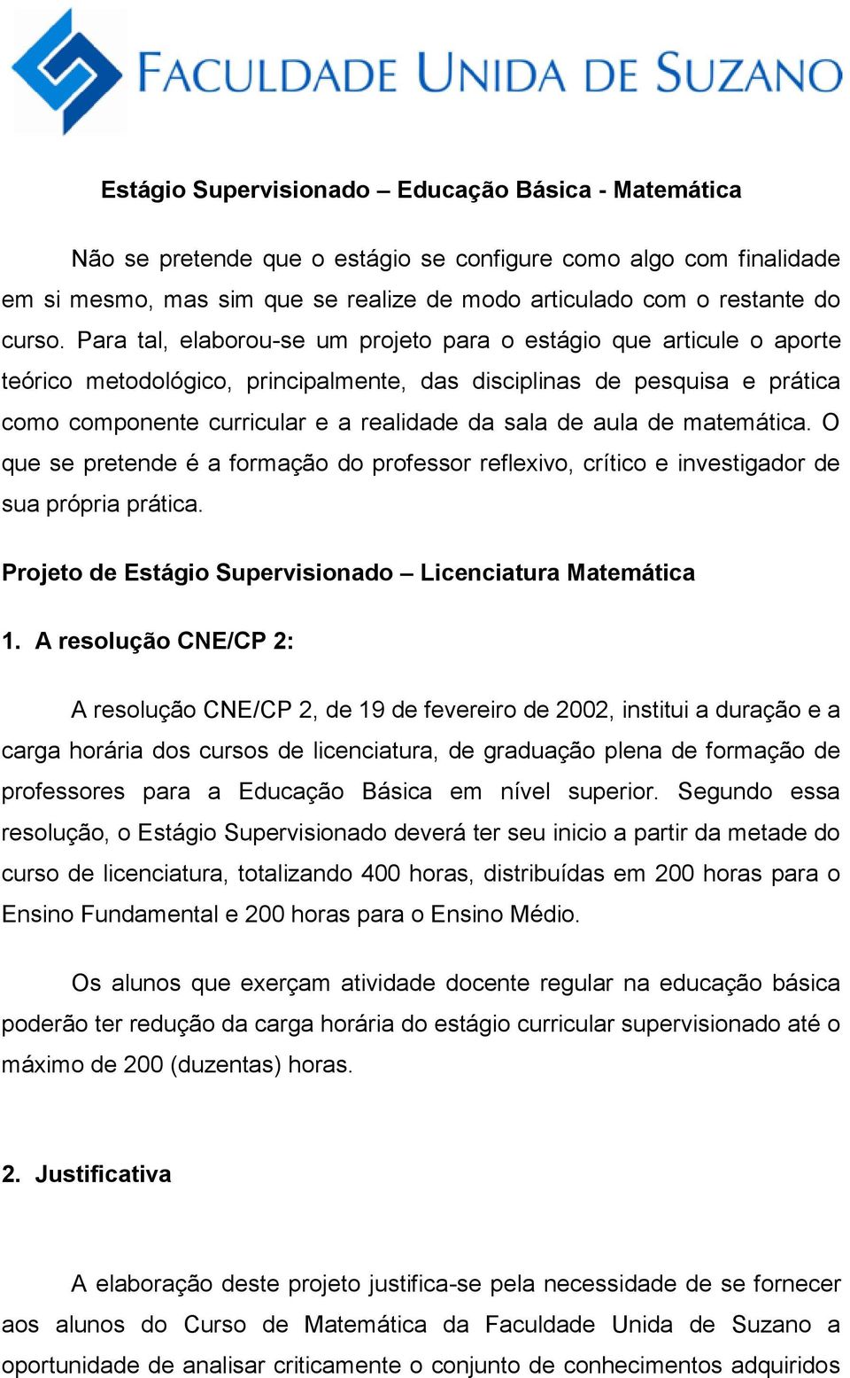 aula de matemática. O que se pretende é a formação do professor reflexivo, crítico e investigador de sua própria prática. Projeto de Estágio Supervisionado Licenciatura Matemática 1.