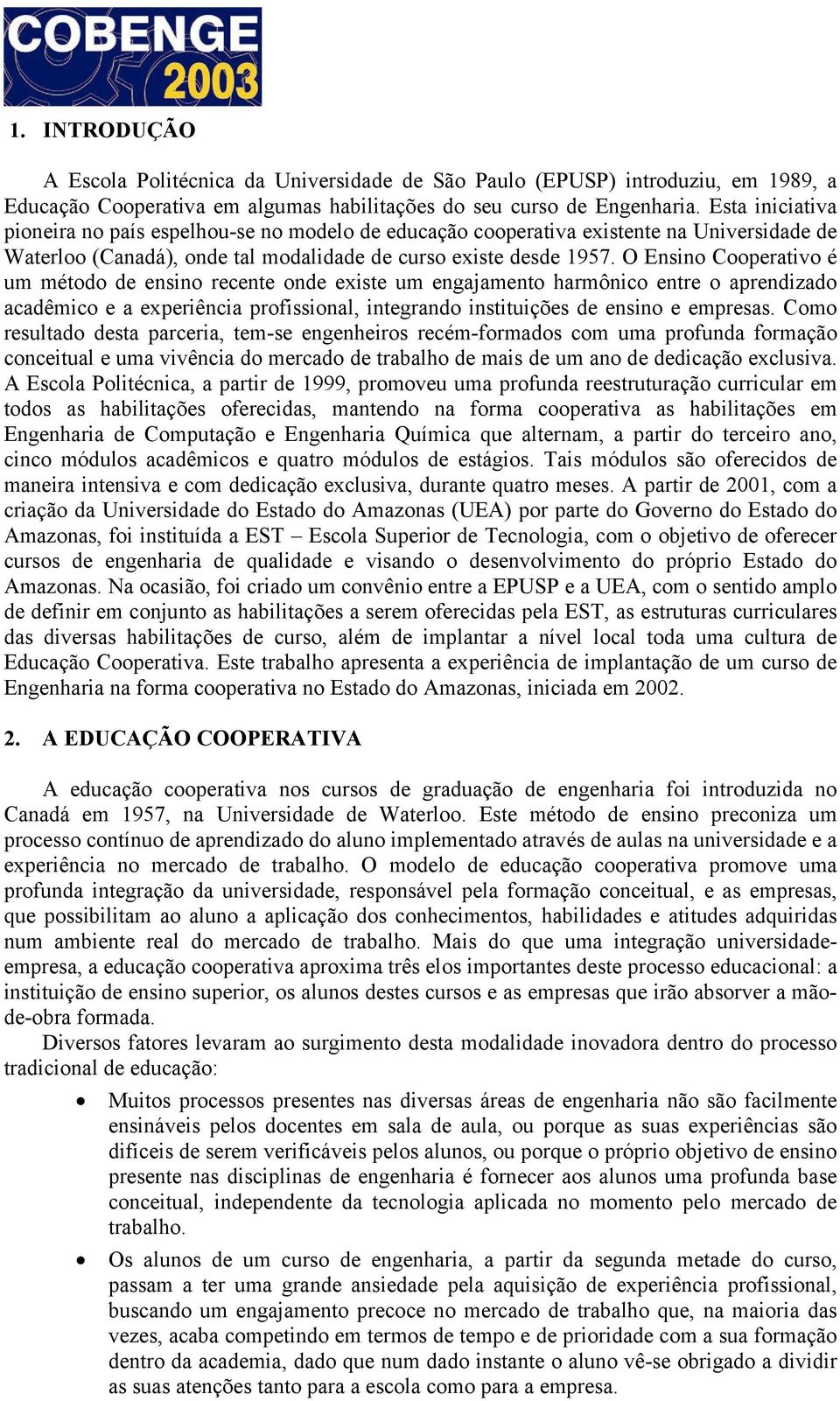 O Ensino Cooperativo é um método de ensino recente onde existe um engajamento harmônico entre o aprendizado acadêmico e a experiência profissional, integrando instituições de ensino e empresas.