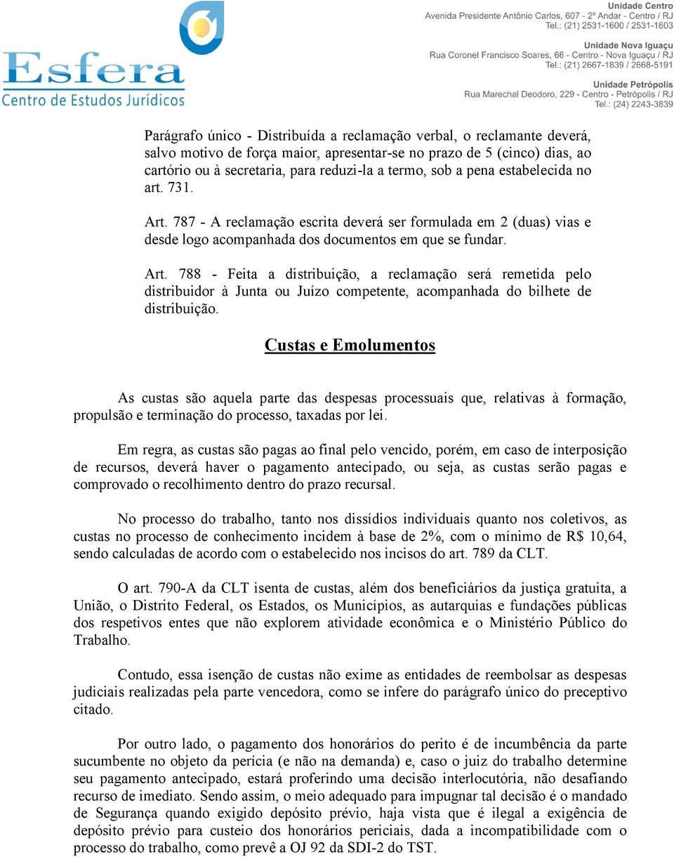 Custas e Emolumentos As custas são aquela parte das despesas processuais que, relativas à formação, propulsão e terminação do processo, taxadas por lei.