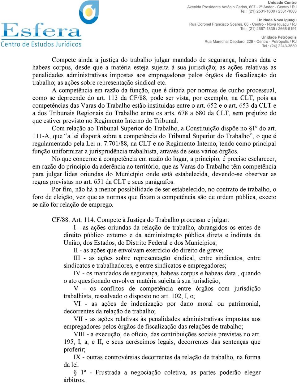 A competência em razão da função, que é ditada por normas de cunho processual, como se depreende do art.