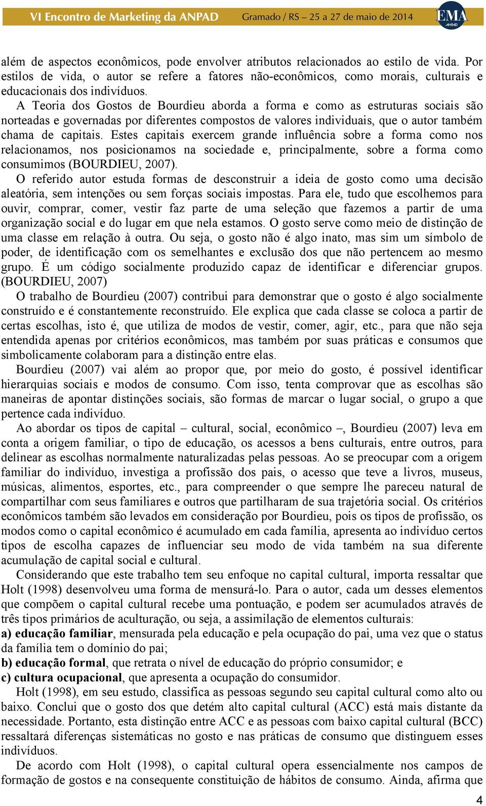 A Teoria dos Gostos de Bourdieu aborda a forma e como as estruturas sociais são norteadas e governadas por diferentes compostos de valores individuais, que o autor também chama de capitais.