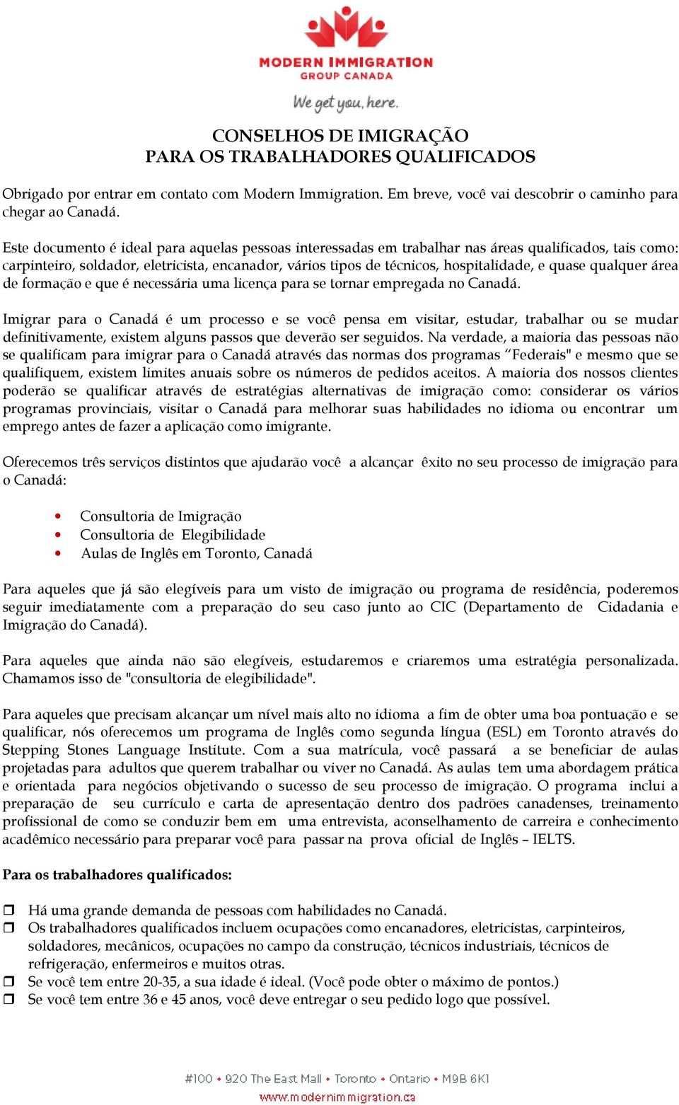 quase qualquer área de formação e que é necessária uma licença para se tornar empregada no Canadá.