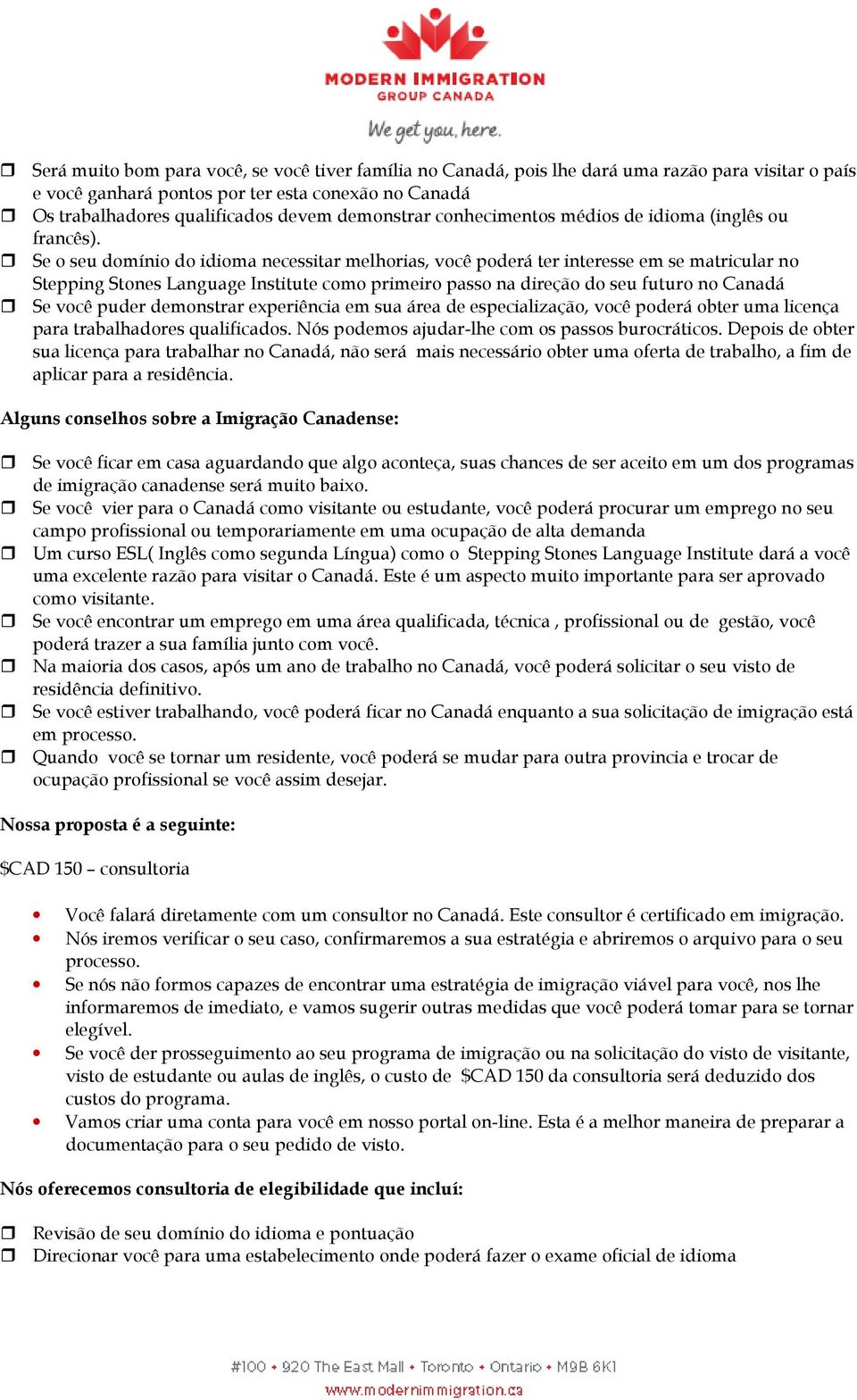 Se o seu domínio do idioma necessitar melhorias, você poderá ter interesse em se matricular no Stepping Stones Language Institute como primeiro passo na direção do seu futuro no Canadá Se você puder