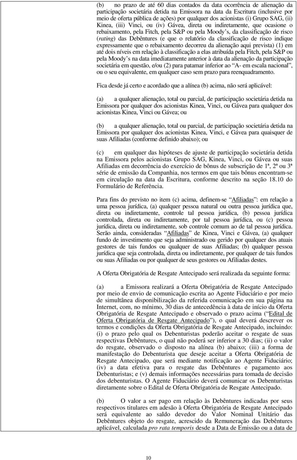 das Debêntures (e que o relatório da classificação de risco indique expressamente que o rebaixamento decorreu da alienação aqui prevista) (1) em até dois níveis em relação à classificação a elas