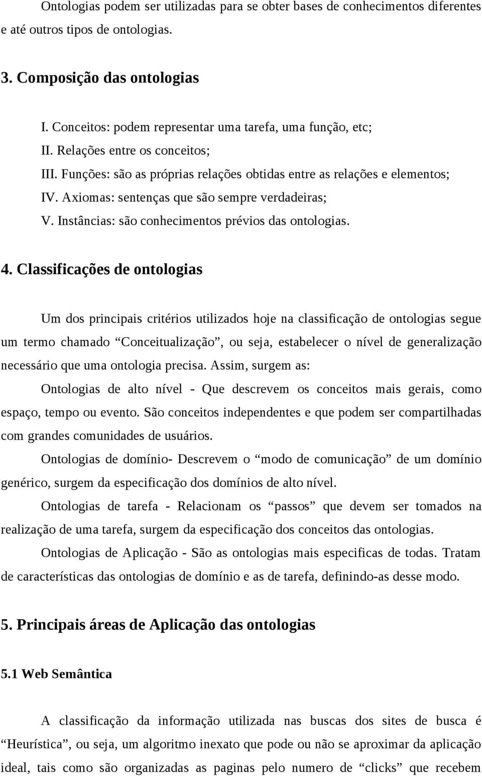 Axiomas: sentenças que são sempre verdadeiras; V. Instâncias: são conhecimentos prévios das ontologias. 4.