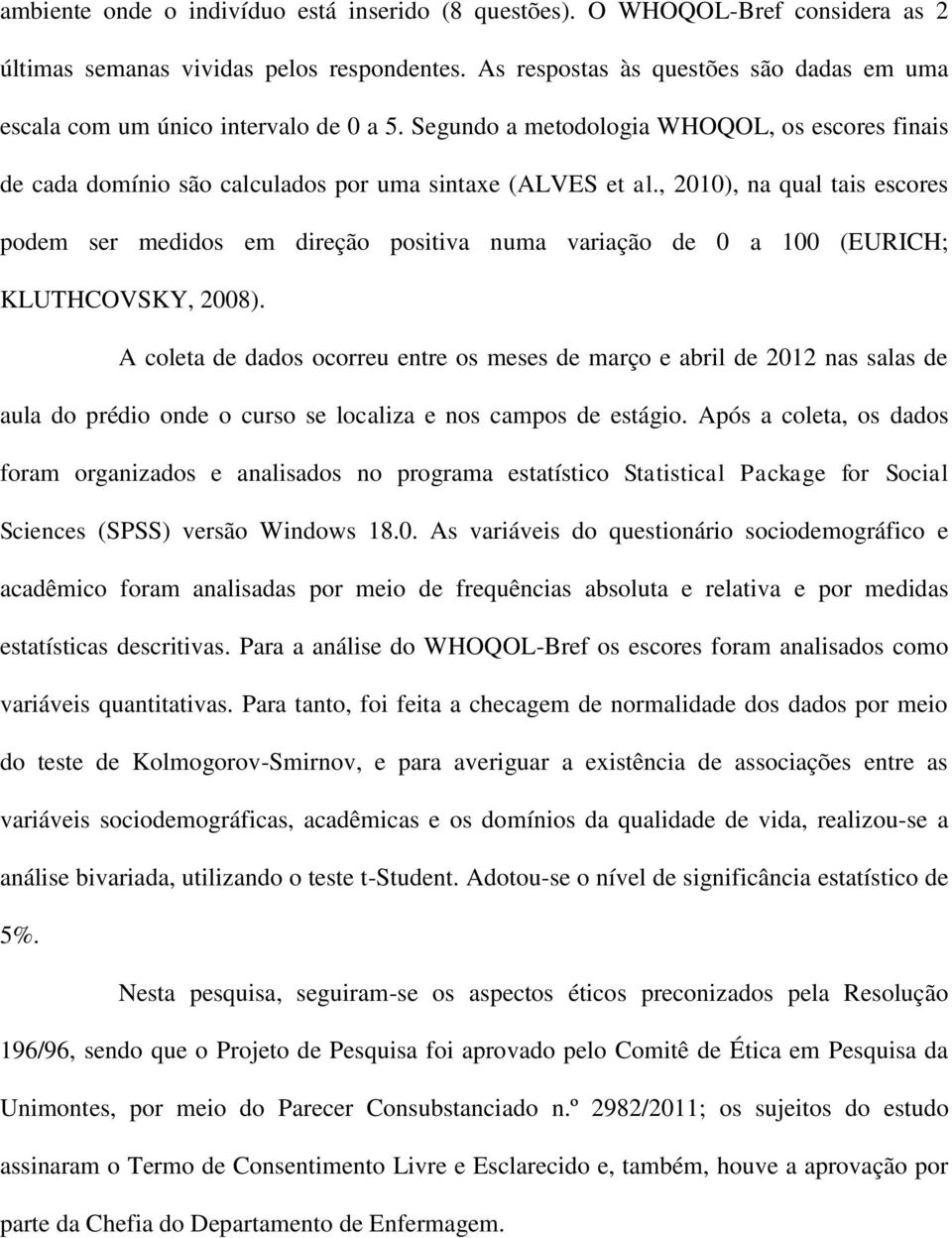 , 2010), na qual tais escores podem ser medidos em direção positiva numa variação de 0 a 100 (EURICH; KLUTHCOVSKY, 2008).