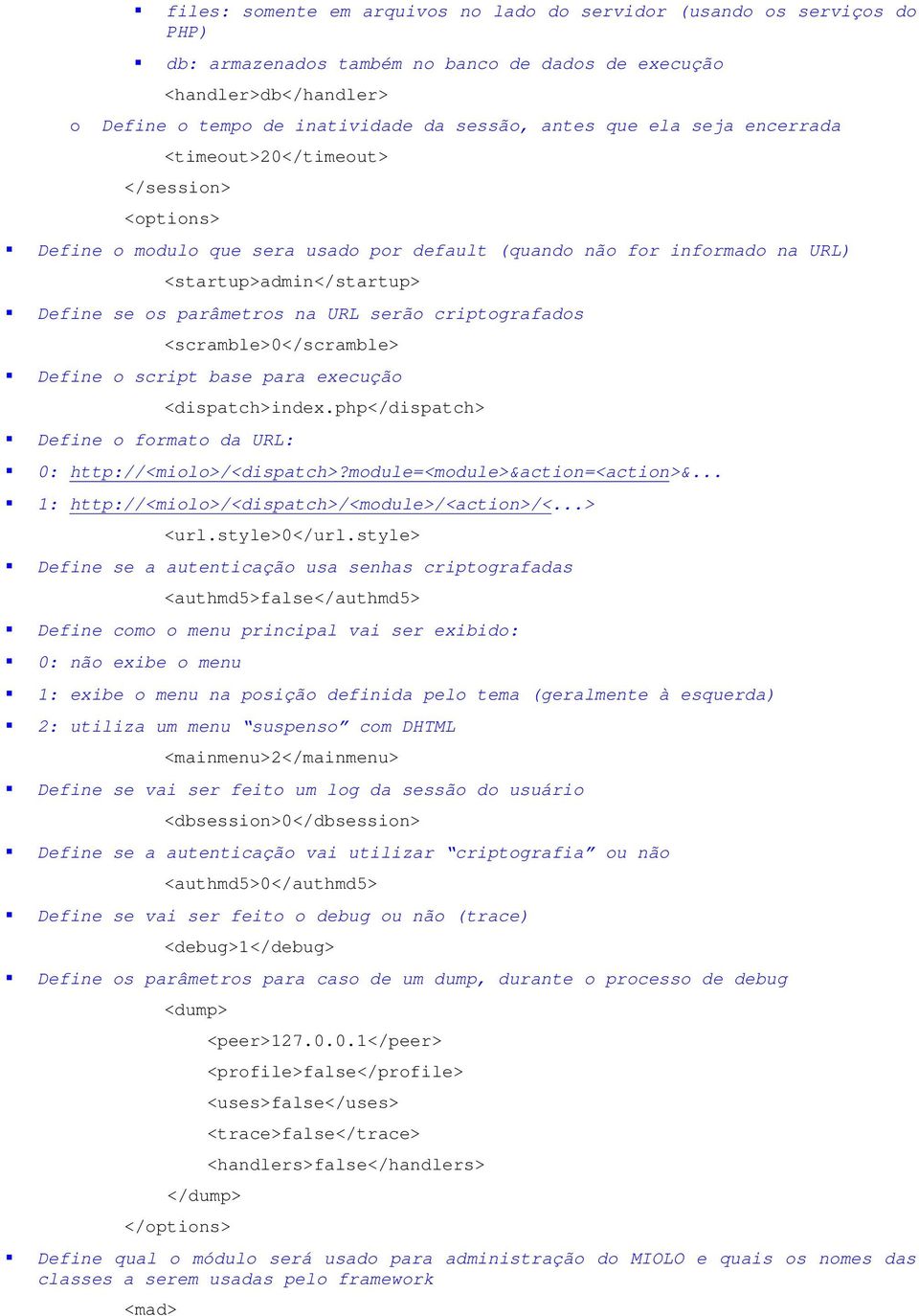 serão criptografados <scramble>0</scramble> Define o script base para execução Define o formato da URL: <dispatch>index.php</dispatch> 0: http://<miolo>/<dispatch>?module=<module>&action=<action>&.