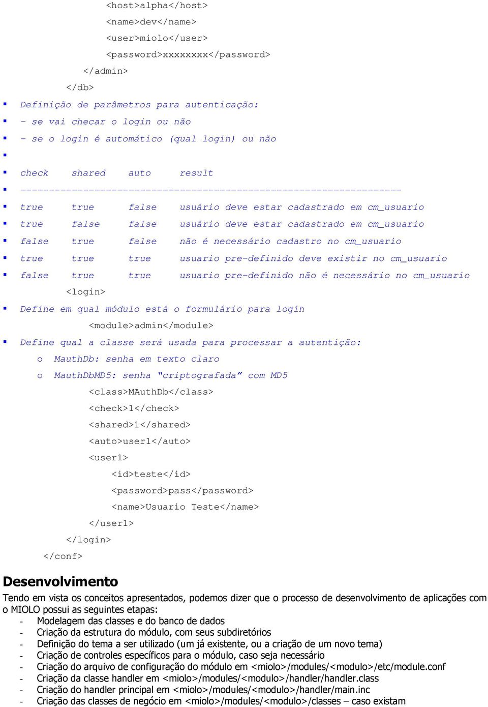 deve estar cadastrado em cm_usuario false true false não é necessário cadastro no cm_usuario true true true usuario pre-definido deve existir no cm_usuario false true true usuario pre-definido não é