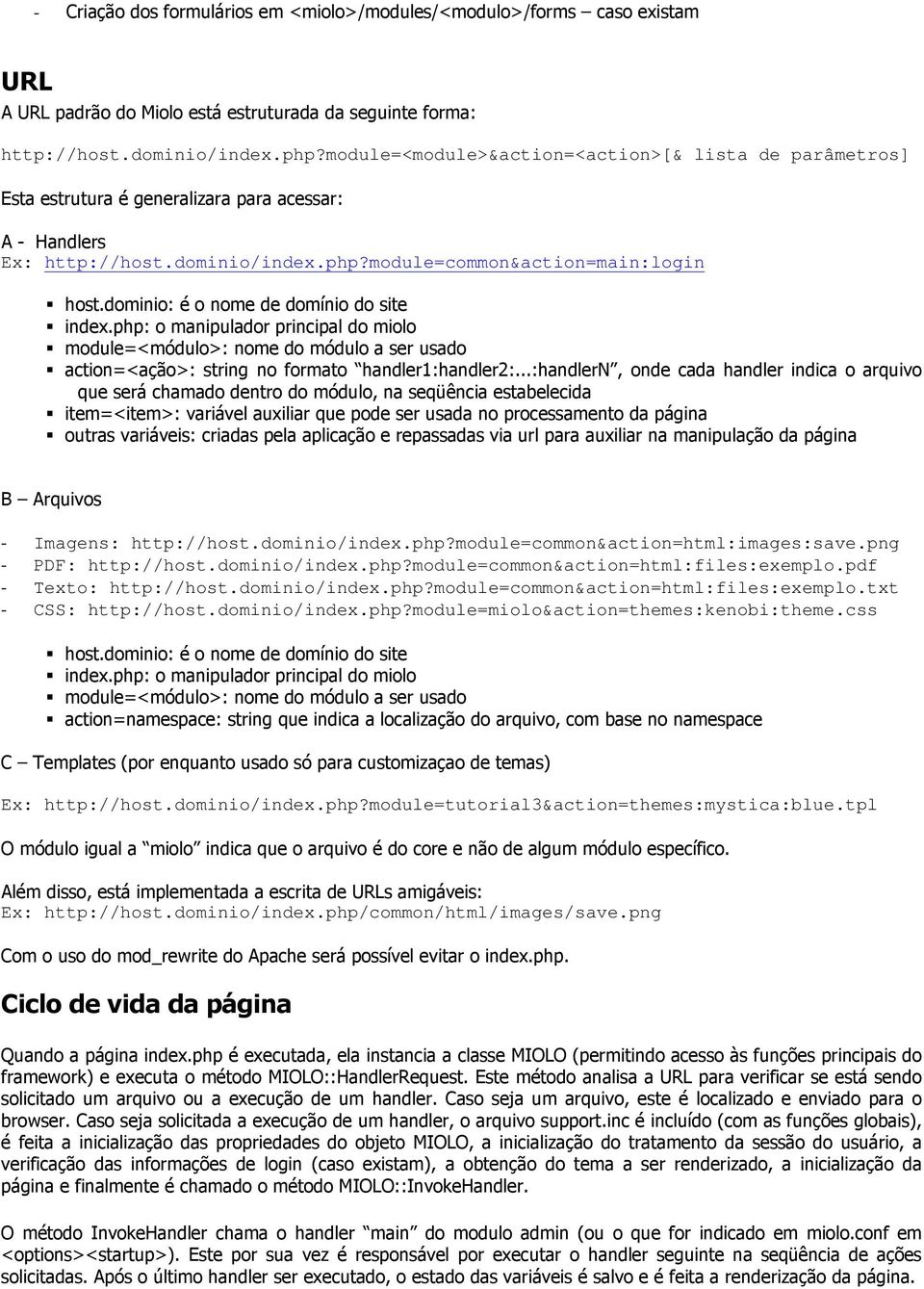 dominio: é o nome de domínio do site index.php: o manipulador principal do miolo module=<módulo>: nome do módulo a ser usado action=<ação>: string no formato handler1:handler2:.