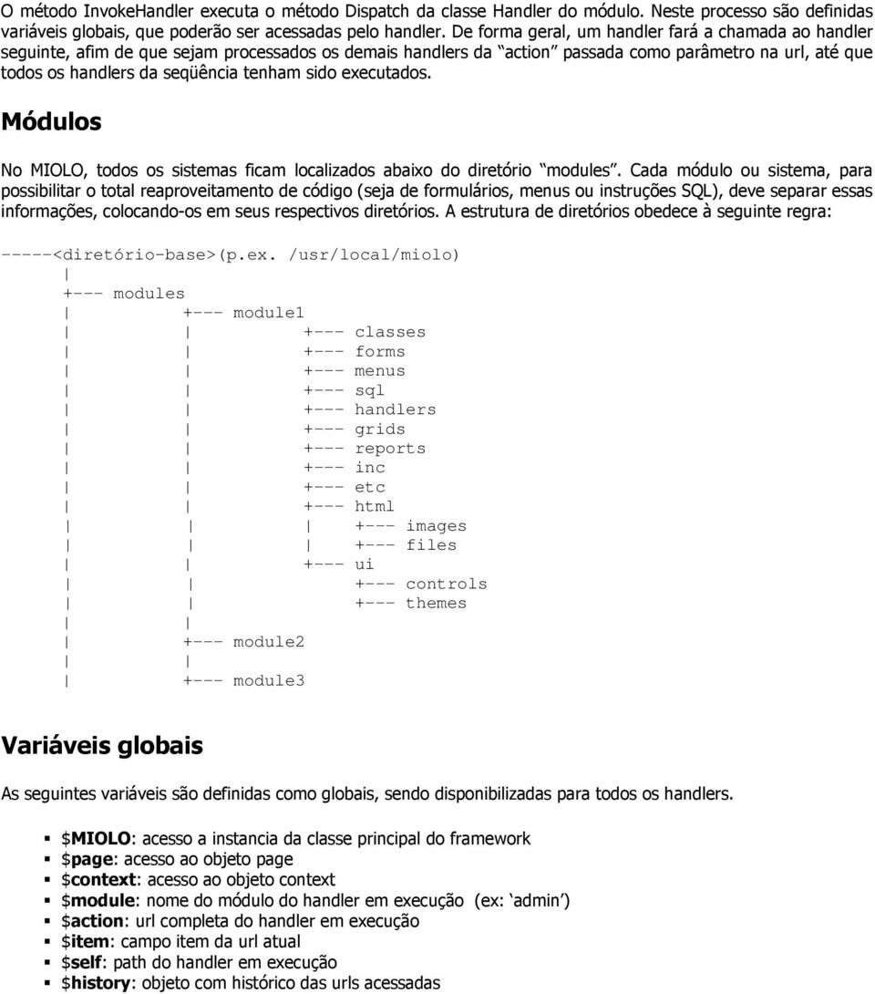 sido executados. Módulos No MIOLO, todos os sistemas ficam localizados abaixo do diretório modules.