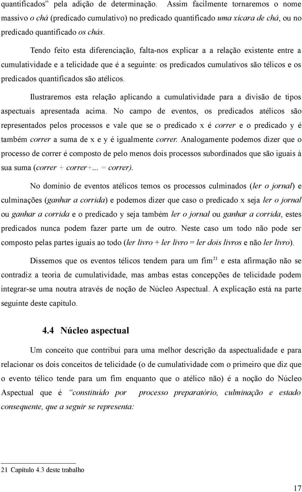 são atélicos. Ilustraremos esta relação aplicando a cumulatividade para a divisão de tipos aspectuais apresentada acima.