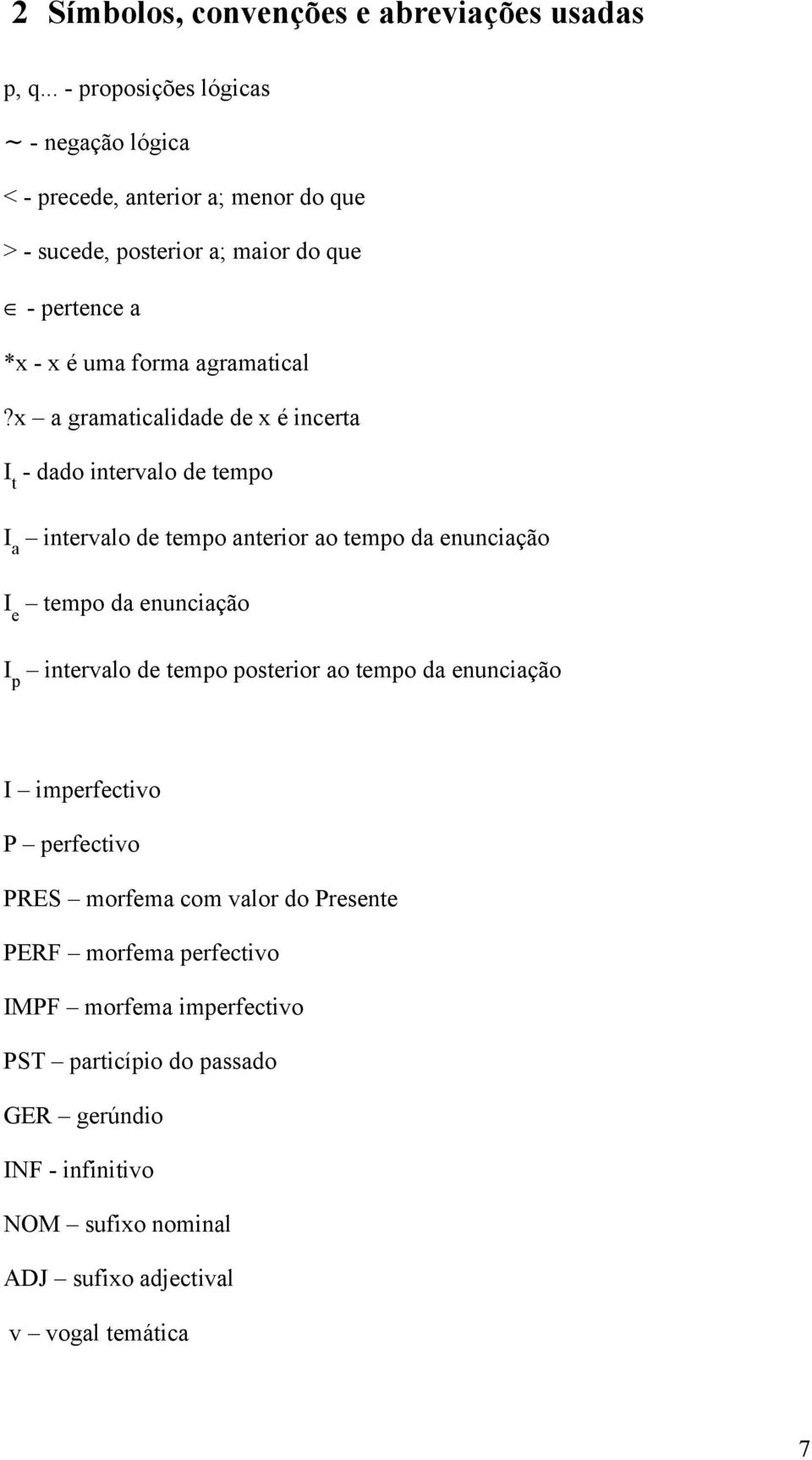 x a gramaticalidade de x é incerta I t - dado intervalo de tempo I a intervalo de tempo anterior ao tempo da enunciação I e tempo da enunciação I p intervalo