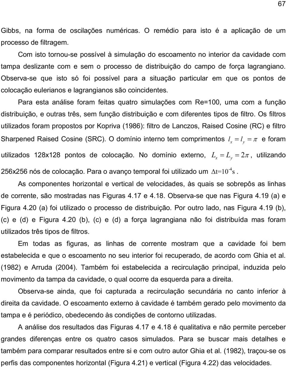 Observa-se que isto só foi possível para a situação particular em que os pontos de colocação eulerianos e lagrangianos são coincidentes.