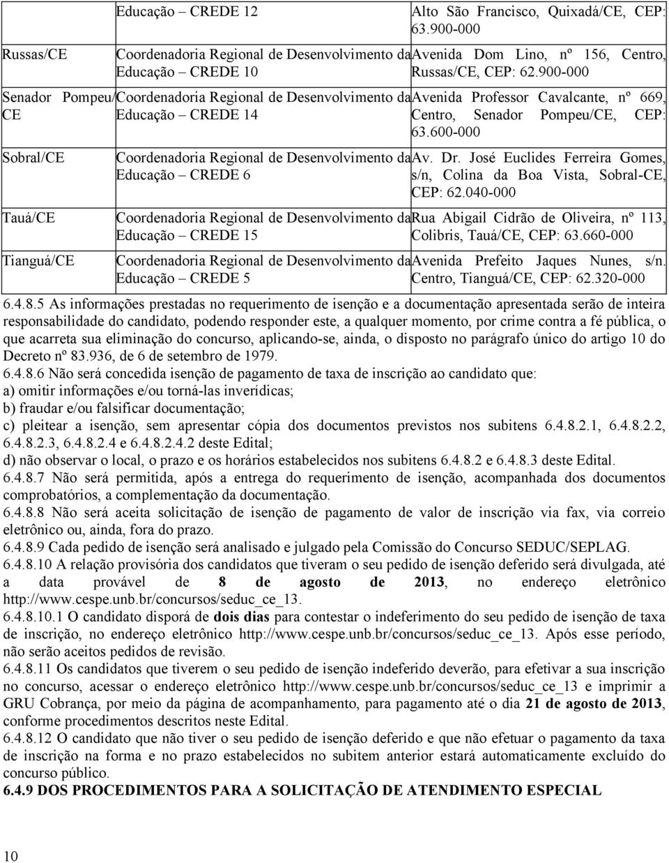 600-000 Sobral/CE Tauá/CE Tianguá/CE Coordenadoria Regional de Desenvolvimento da Av. Dr. José Euclides Ferreira Gomes, Educação CREDE 6 s/n, Colina da Boa Vista, Sobral-CE, CEP: 62.