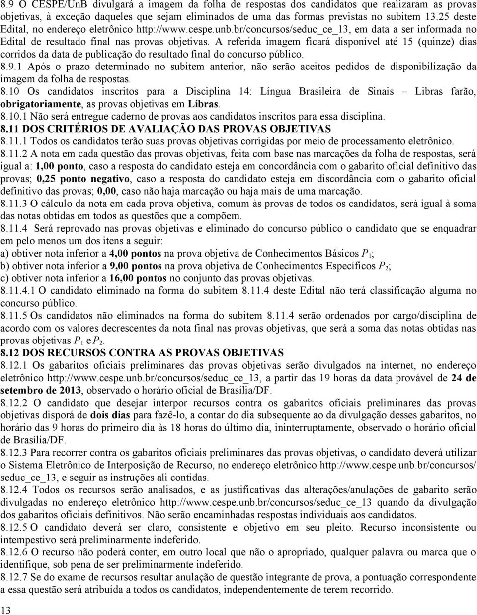 A referida imagem ficará disponível até 15 (quinze) dias corridos da data de publicação do resultado final do concurso público. 8.9.