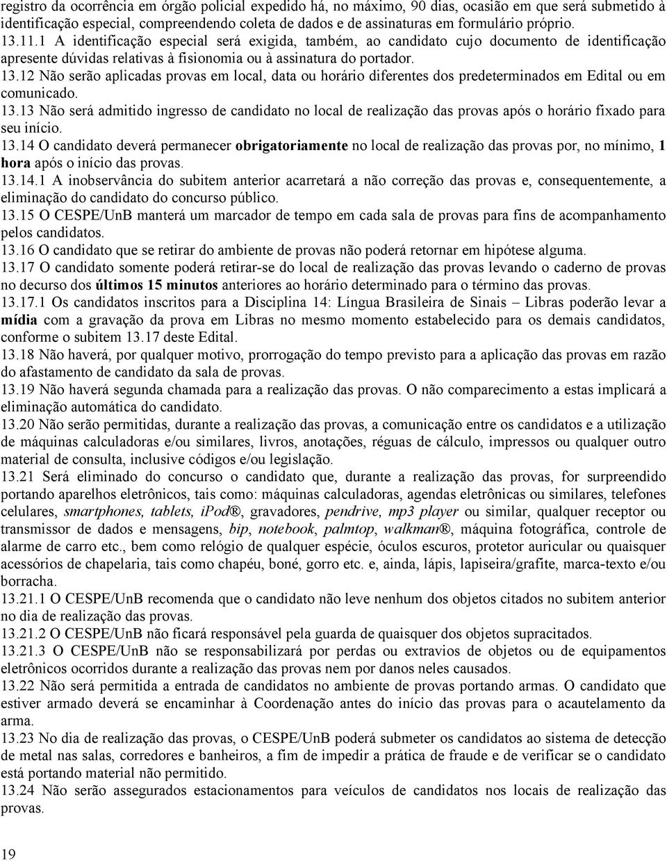 12 Não serão aplicadas provas em local, data ou horário diferentes dos predeterminados em Edital ou em comunicado. 13.