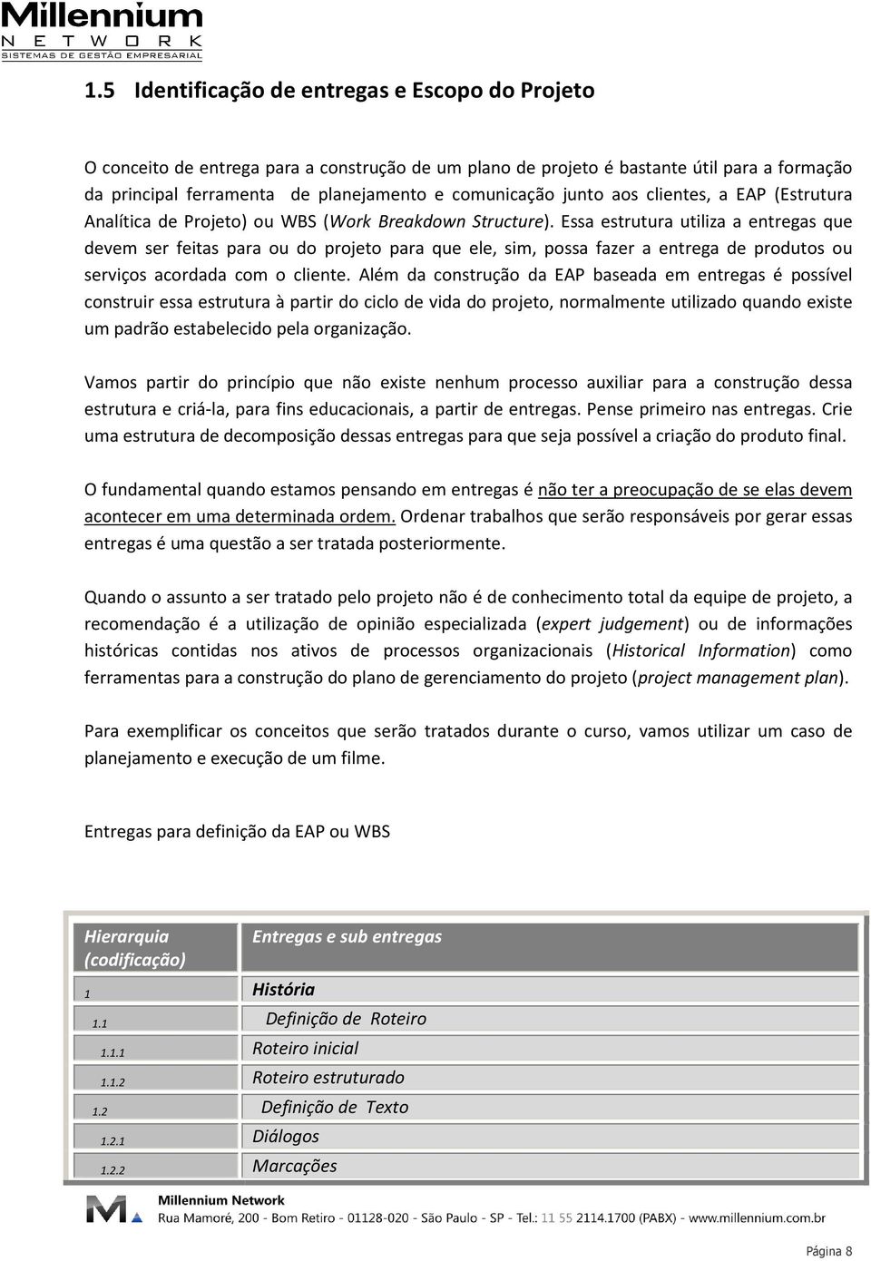 Essa estrutura utiliza a entregas que devem ser feitas para ou do projeto para que ele, sim, possa fazer a entrega de produtos ou serviços acordada com o cliente.