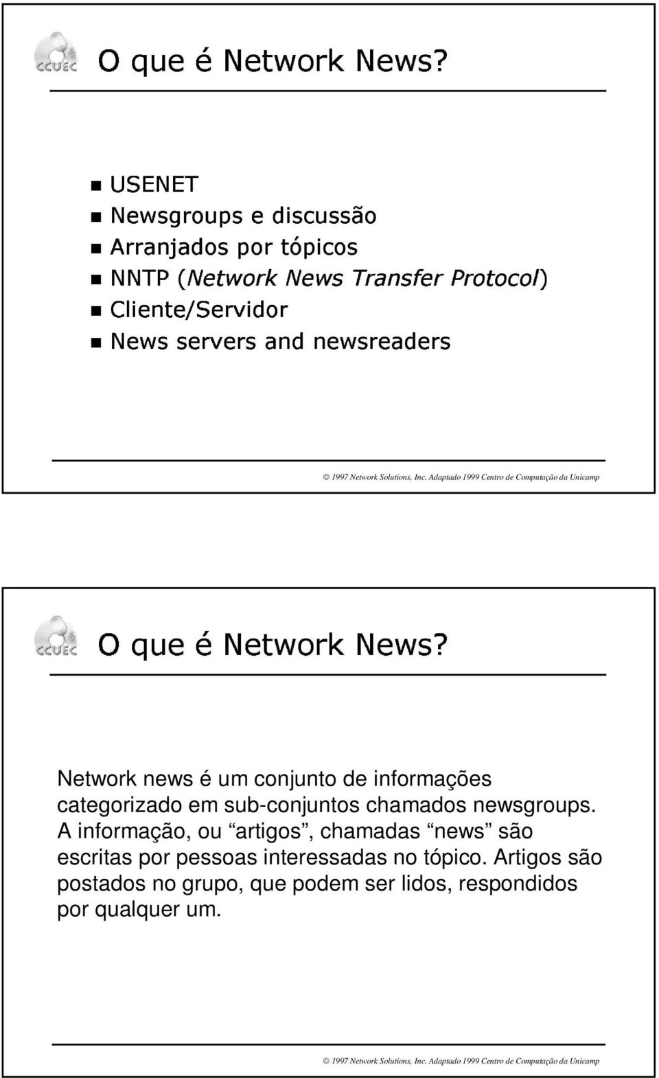 " # $ % & ' ( ) # $ & * + Network news é um conjunto de informações categorizado em sub-conjuntos chamados