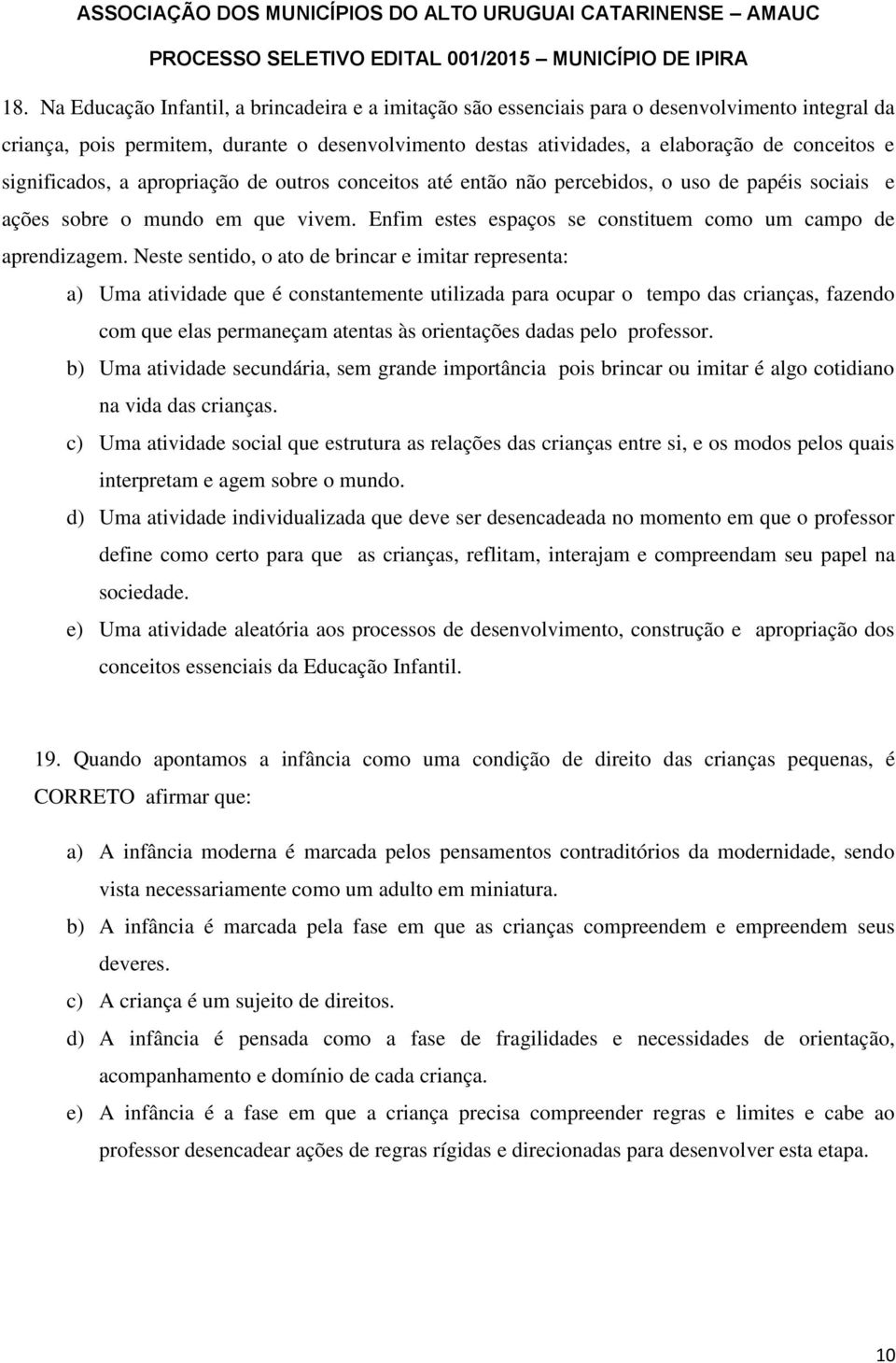 Neste sentido, o ato de brincar e imitar representa: a) Uma atividade que é constantemente utilizada para ocupar o tempo das crianças, fazendo com que elas permaneçam atentas às orientações dadas