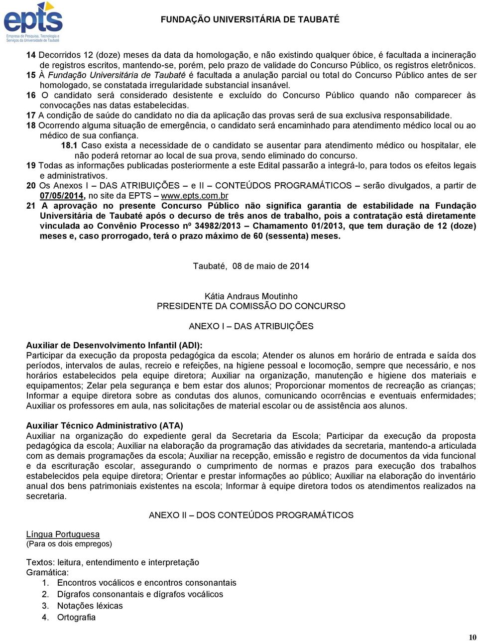 15 À Fundação Universitária de Taubaté é facultada a anulação parcial ou total do Concurso Público antes de ser homologado, se constatada irregularidade substancial insanável.