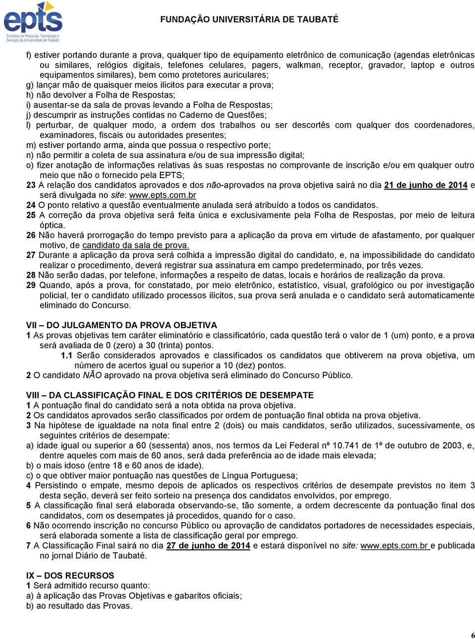 ausentar-se da sala de provas levando a Folha de Respostas; j) descumprir as instruções contidas no Caderno de Questões; l) perturbar, de qualquer modo, a ordem dos trabalhos ou ser descortês com