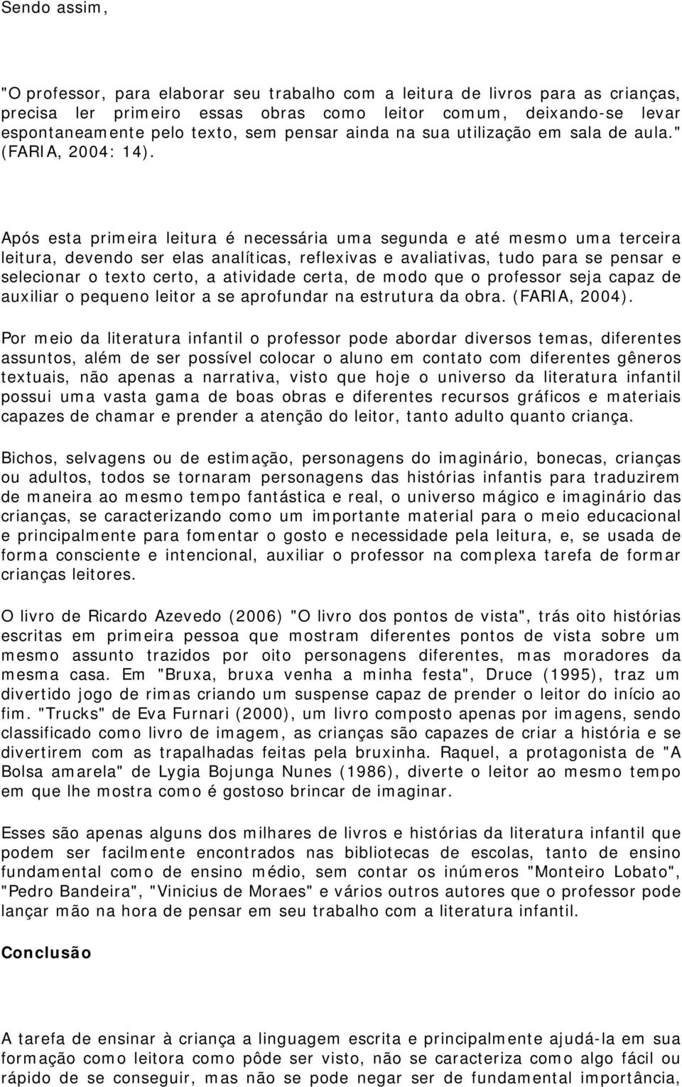 Após esta primeira leitura é necessária uma segunda e até mesmo uma terceira leitura, devendo ser elas analíticas, reflexivas e avaliativas, tudo para se pensar e selecionar o texto certo, a