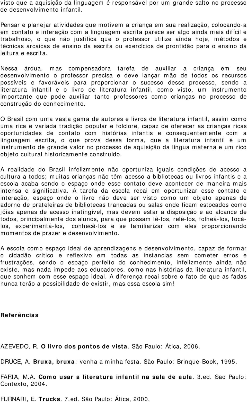 que o professor utilize ainda hoje, métodos e técnicas arcaicas de ensino da escrita ou exercícios de prontidão para o ensino da leitura e escrita.