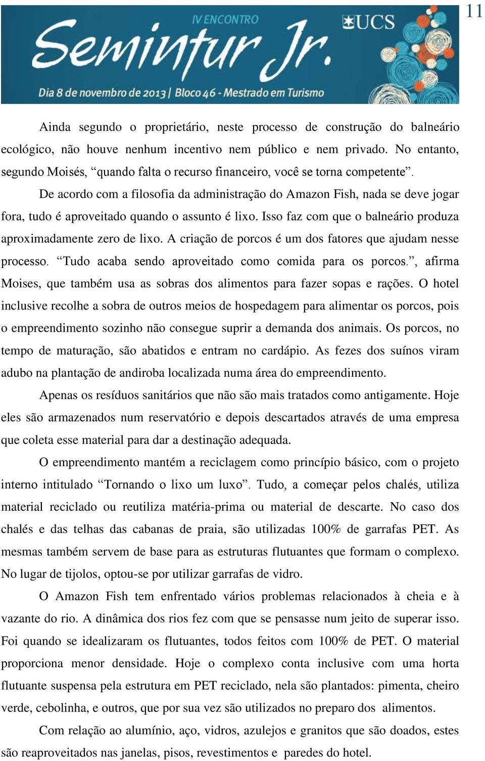 De acordo com a filosofia da administração do Amazon Fish, nada se deve jogar fora, tudo é aproveitado quando o assunto é lixo. Isso faz com que o balneário produza aproximadamente zero de lixo.