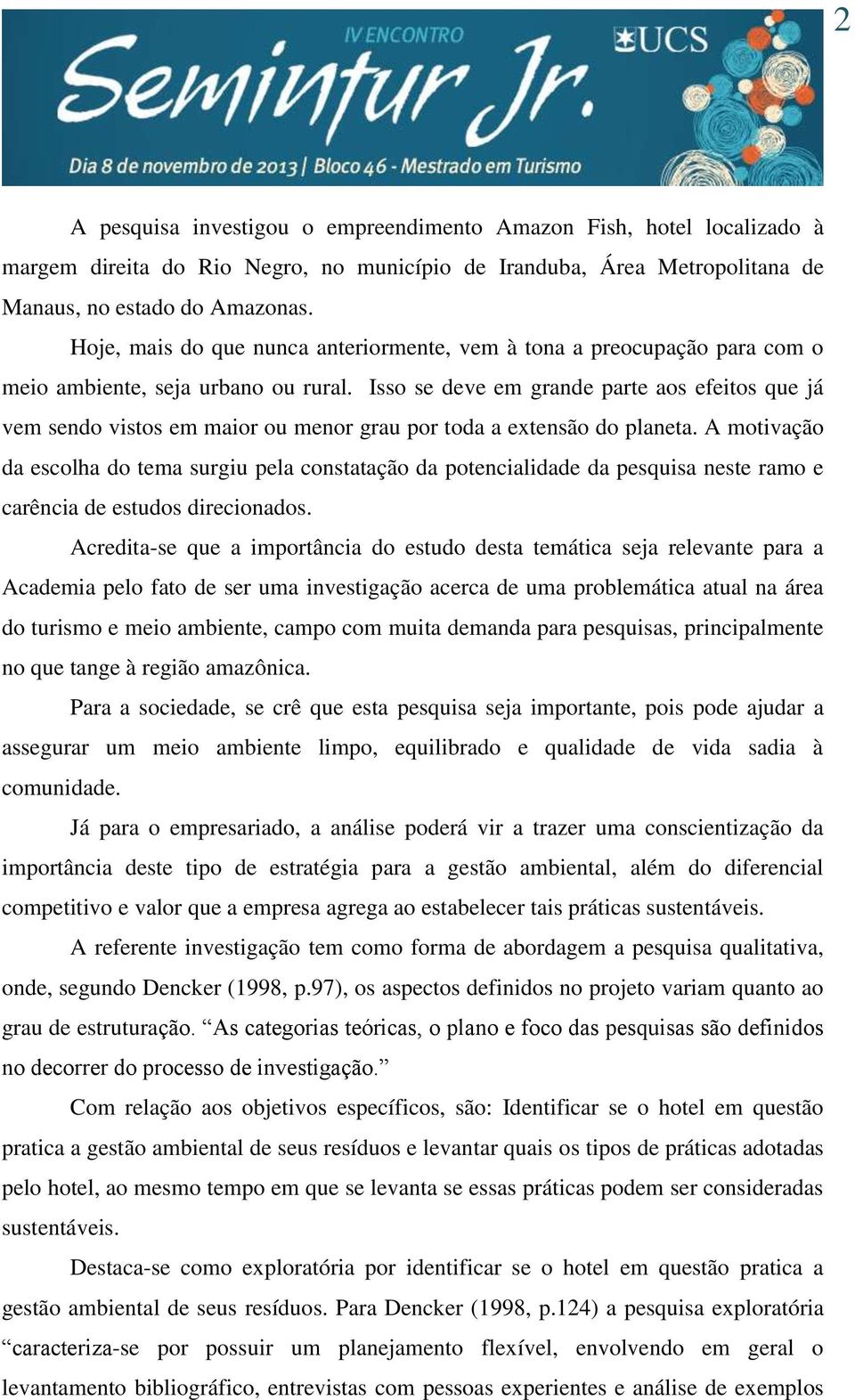 Isso se deve em grande parte aos efeitos que já vem sendo vistos em maior ou menor grau por toda a extensão do planeta.