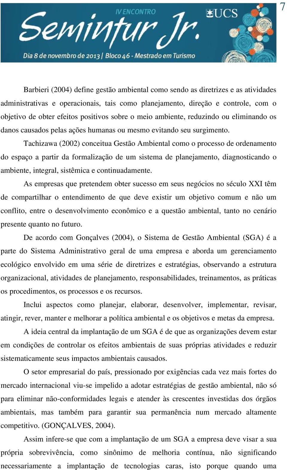 Tachizawa (2002) conceitua Gestão Ambiental como o processo de ordenamento do espaço a partir da formalização de um sistema de planejamento, diagnosticando o ambiente, integral, sistêmica e