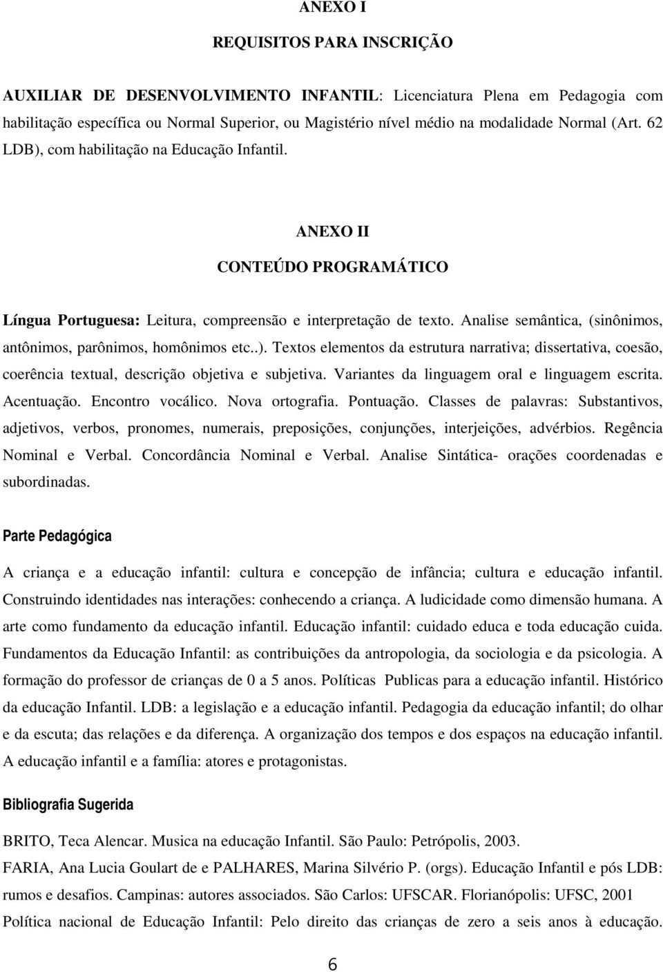 Analise semântica, (sinônimos, antônimos, parônimos, homônimos etc..). Textos elementos da estrutura narrativa; dissertativa, coesão, coerência textual, descrição objetiva e subjetiva.