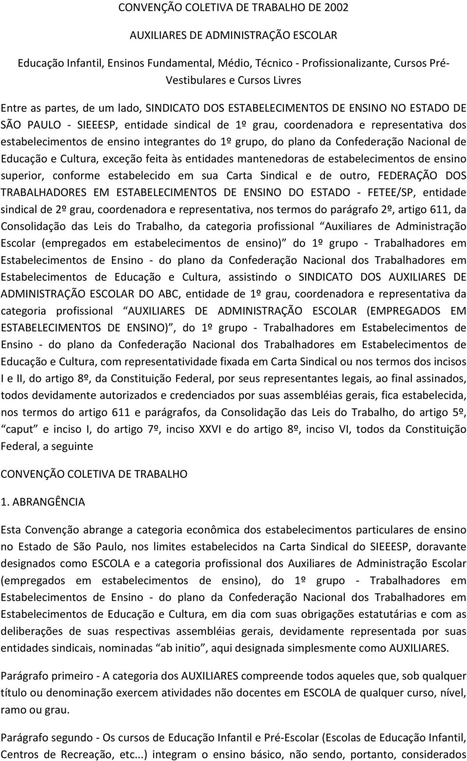 1º grupo, do plano da Confederação Nacional de Educação e Cultura, exceção feita às entidades mantenedoras de estabelecimentos de ensino superior, conforme estabelecido em sua Carta Sindical e de