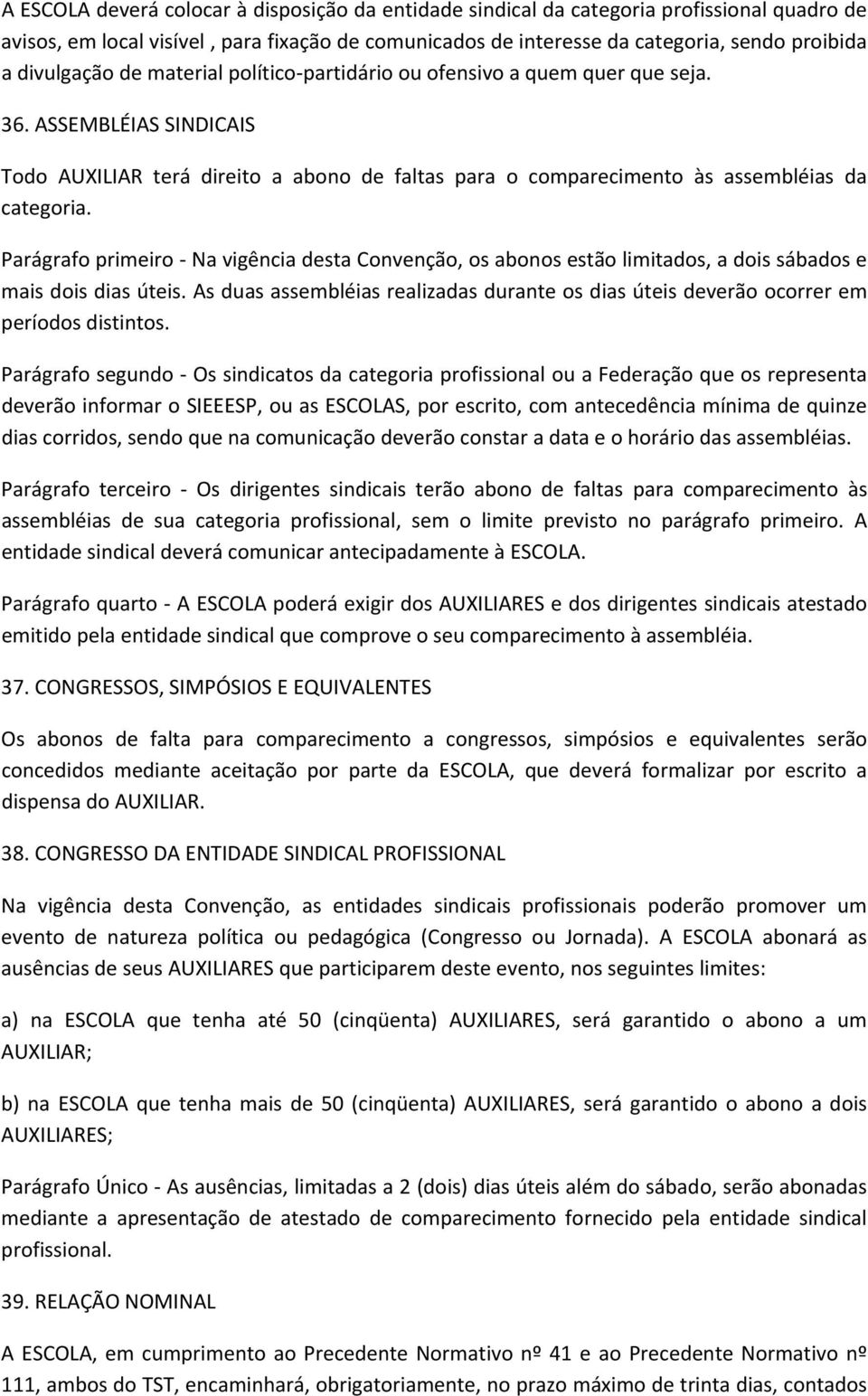 Parágrafo primeiro Na vigência desta Convenção, os abonos estão limitados, a dois sábados e mais dois dias úteis.