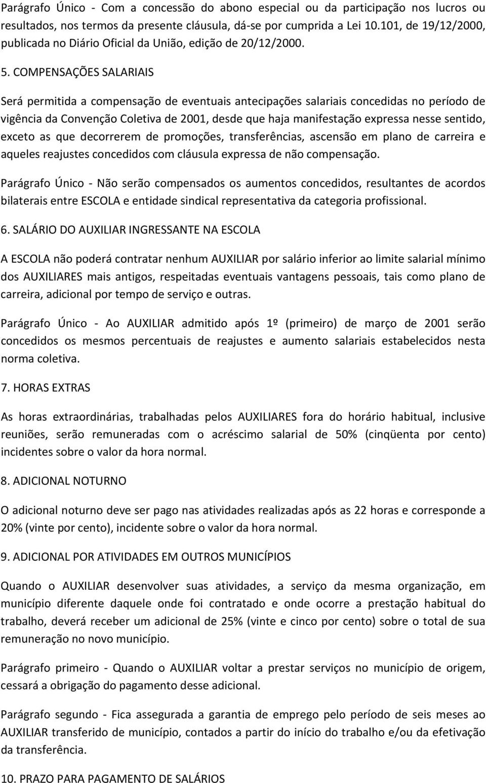 COMPENSAÇÕES SALARIAIS Será permitida a compensação de eventuais antecipações salariais concedidas no período de vigência da Convenção Coletiva de 2001, desde que haja manifestação expressa nesse