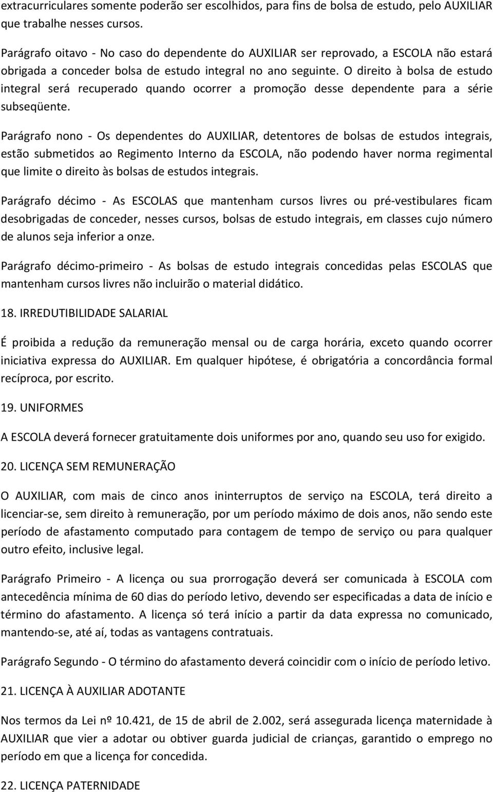 O direito à bolsa de estudo integral será recuperado quando ocorrer a promoção desse dependente para a série subseqüente.