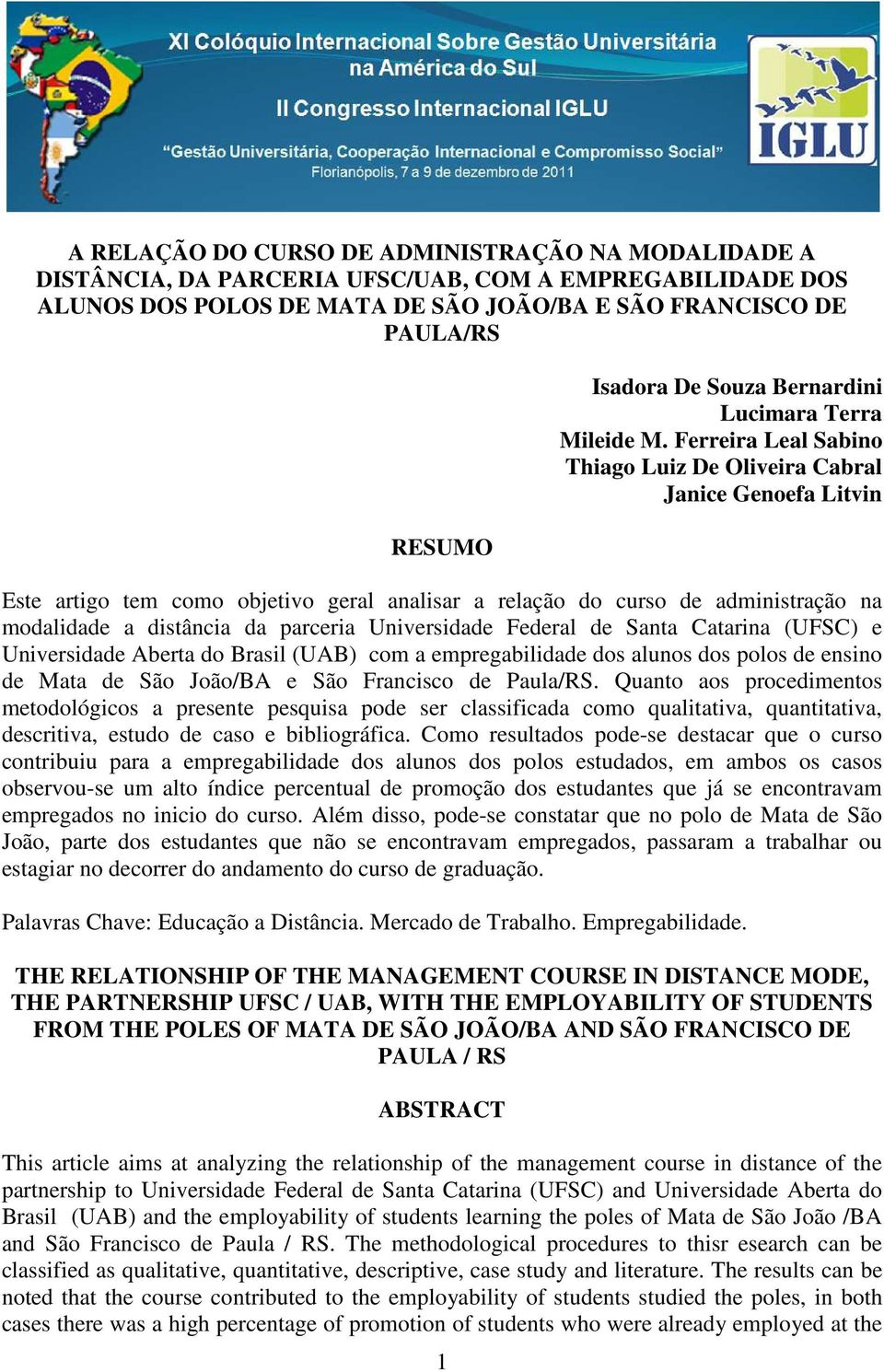 Ferreira Leal Sabino Thiago Luiz De Oliveira Cabral Janice Genoefa Litvin Este artigo tem como objetivo geral analisar a relação do curso de administração na modalidade a distância da parceria