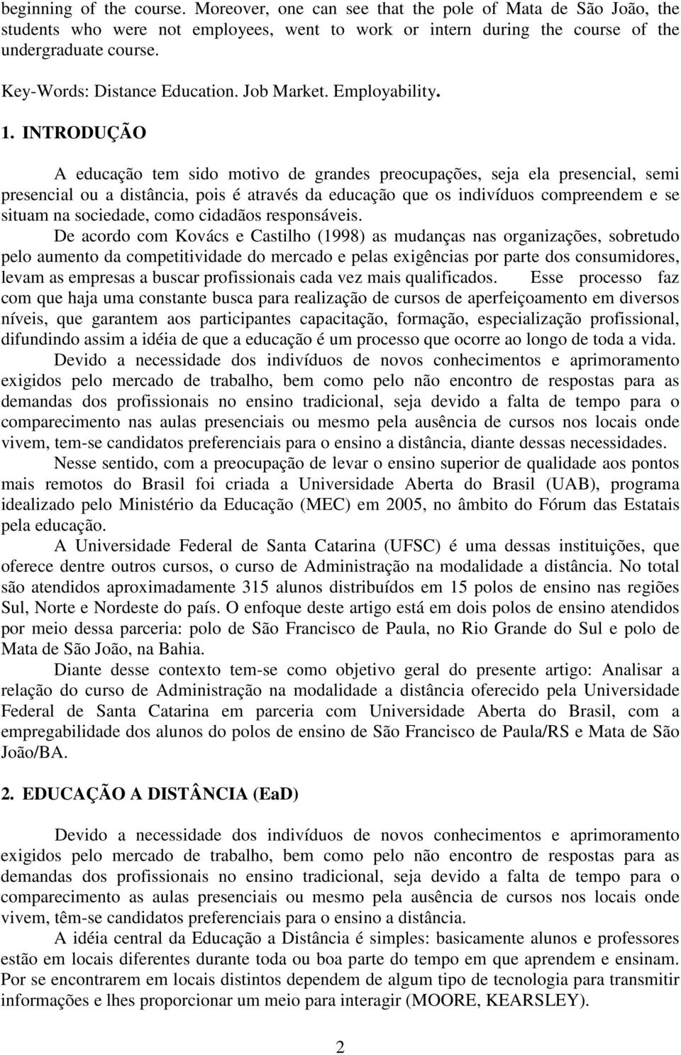 INTRODUÇÃO A educação tem sido motivo de grandes preocupações, seja ela presencial, semi presencial ou a distância, pois é através da educação que os indivíduos compreendem e se situam na sociedade,