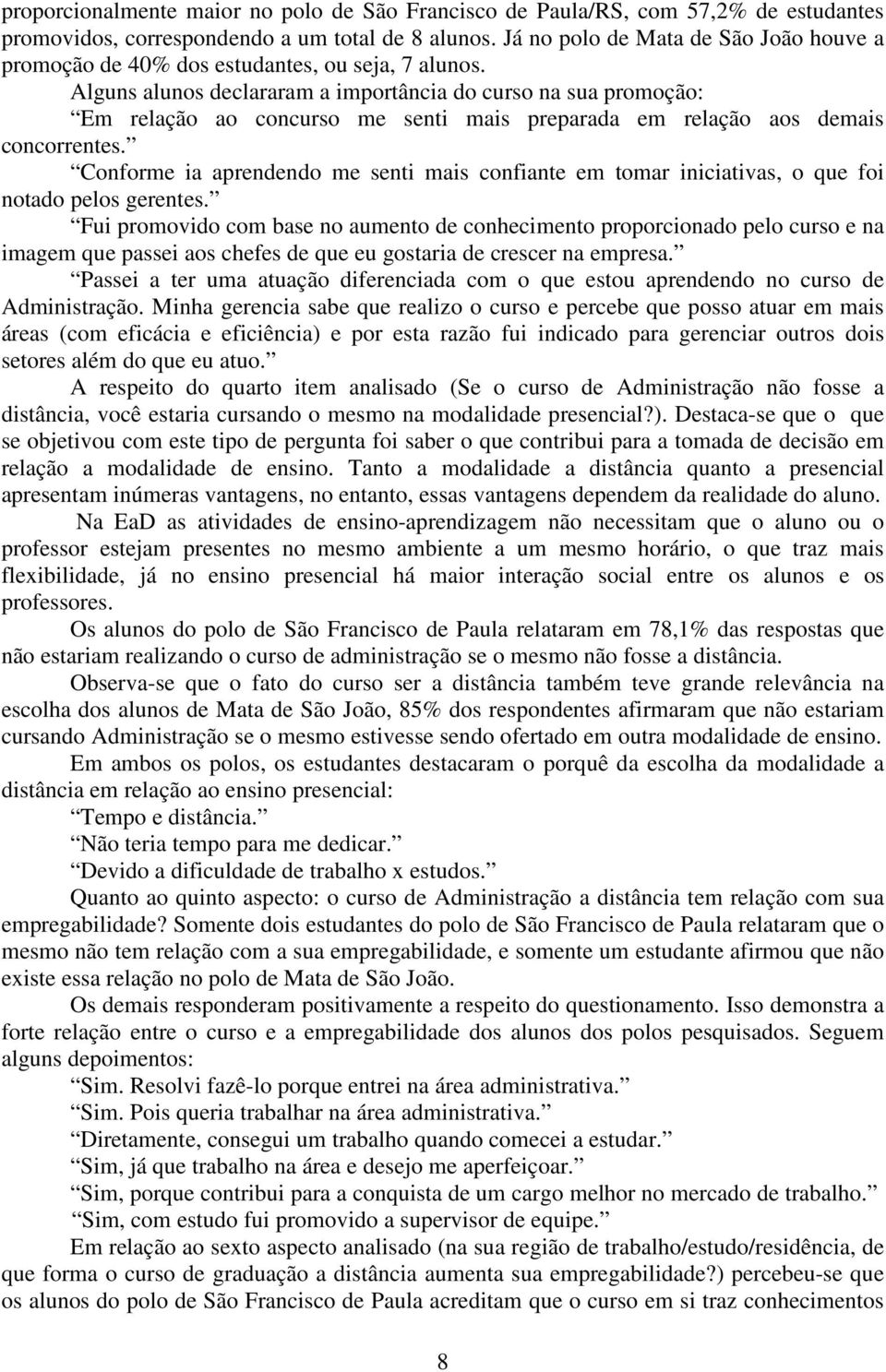 Alguns alunos declararam a importância do curso na sua promoção: Em relação ao concurso me senti mais preparada em relação aos demais concorrentes.