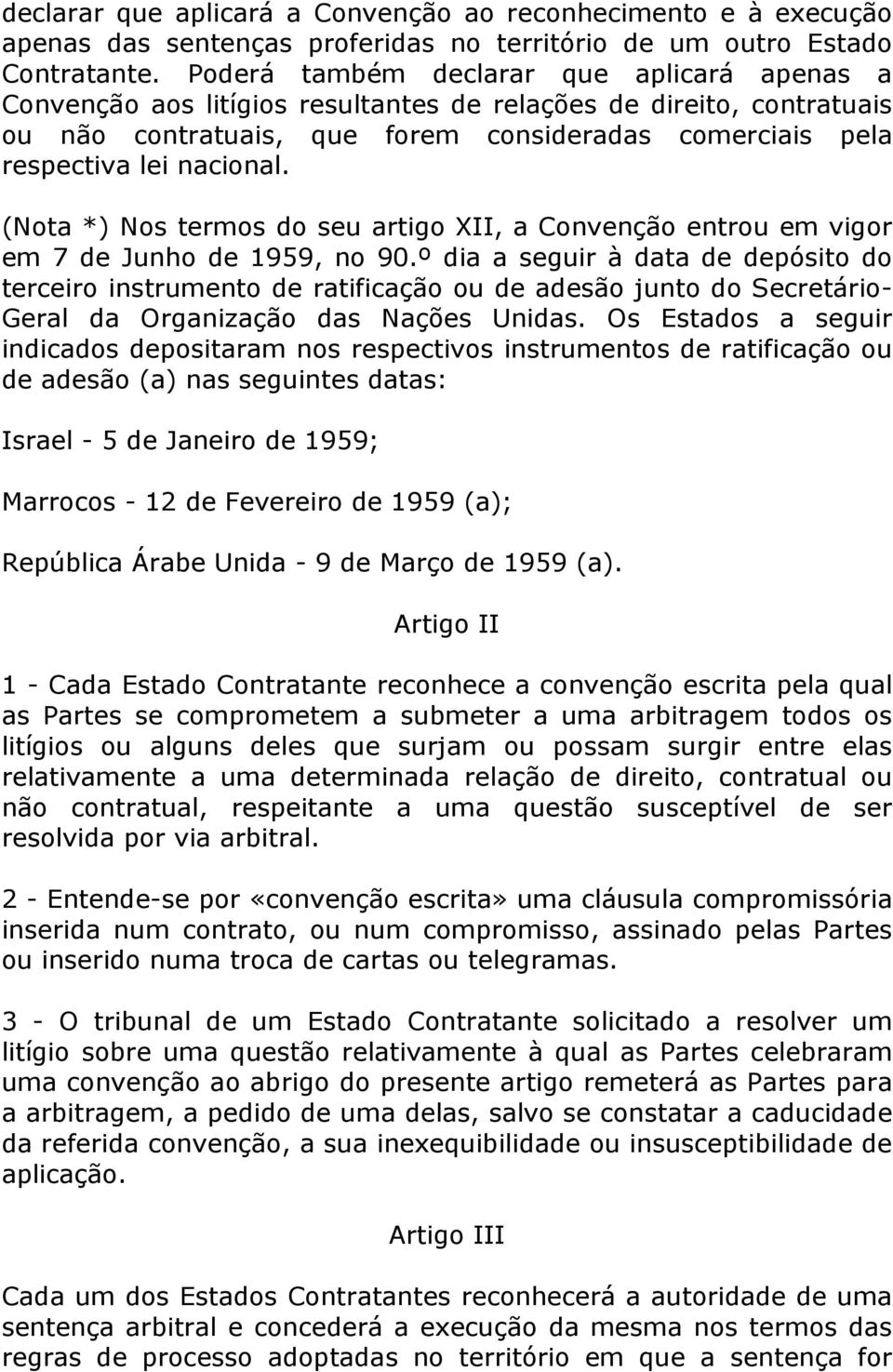 (Nota *) Nos termos do seu artigo XII, a Convenção entrou em vigor em 7 de Junho de 1959, no 90.