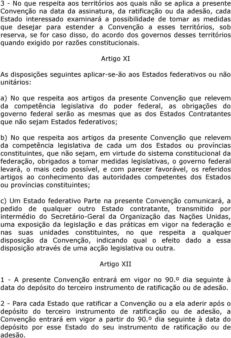 Artigo XI As disposições seguintes aplicar-se-ão aos Estados federativos ou não unitários: a) No que respeita aos artigos da presente Convenção que relevem da competência legislativa do poder