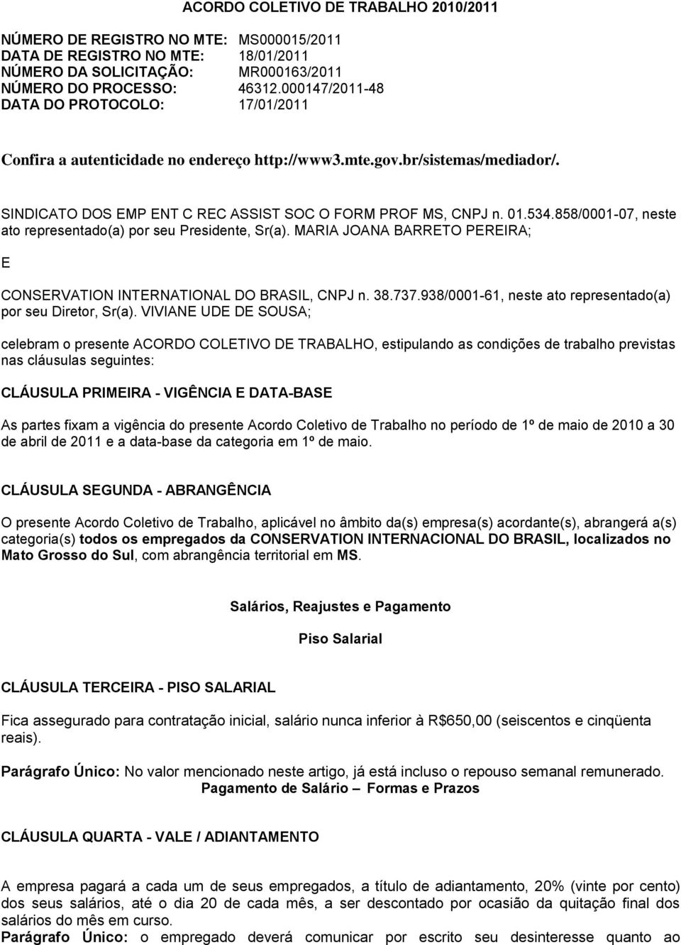 858/0001-07, neste ato representado(a) por seu Presidente, Sr(a). MARIA JOANA BARRETO PEREIRA; E CONSERVATION INTERNATIONAL DO BRASIL, CNPJ n. 38.737.